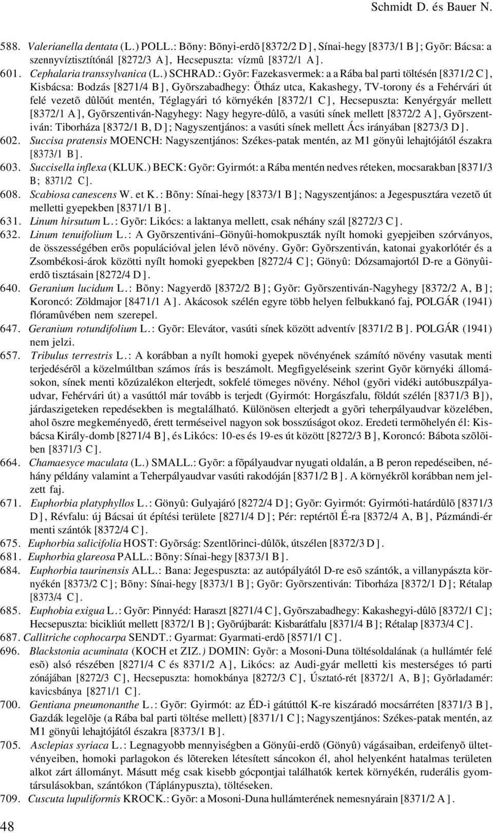 : Gyõr: Fazekasvermek: a a Rába bal parti töltésén [8371/2 C], Kisbácsa: Bodzás [8271/4 B], Gyõrszabadhegy: Ötház utca, Kakashegy, TV-torony és a Fehérvári út felé vezetõ dûlõút mentén, Téglagyári tó