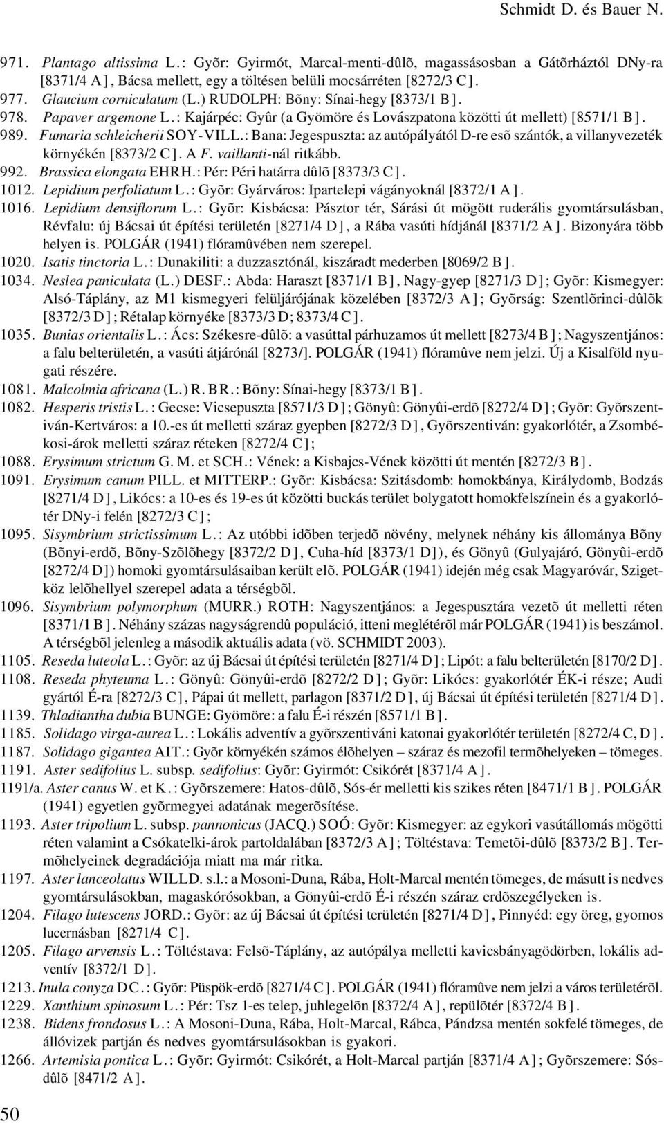 : Bana: Jegespuszta: az autópályától D-re esõ szántók, a villanyvezeték környékén [8373/2 C]. A F. vaillanti-nál ritkább. 992. Brassica elongata EHRH.: Pér: Péri határra dûlõ [8373/3 C]. 1012.