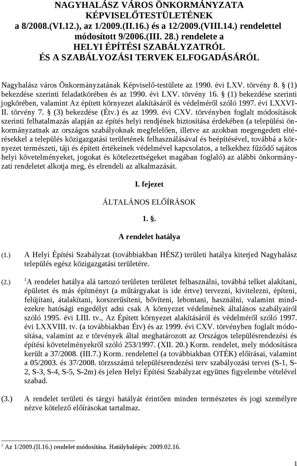 (1) bekezdése szerinti feladatkörében és az 1990. évi LXV. törvény 16. (1) bekezdése szerinti jogkörében, valamint Az épített környezet alakításáról és védelméről szóló 1997. évi LXXVI- II. törvény 7.