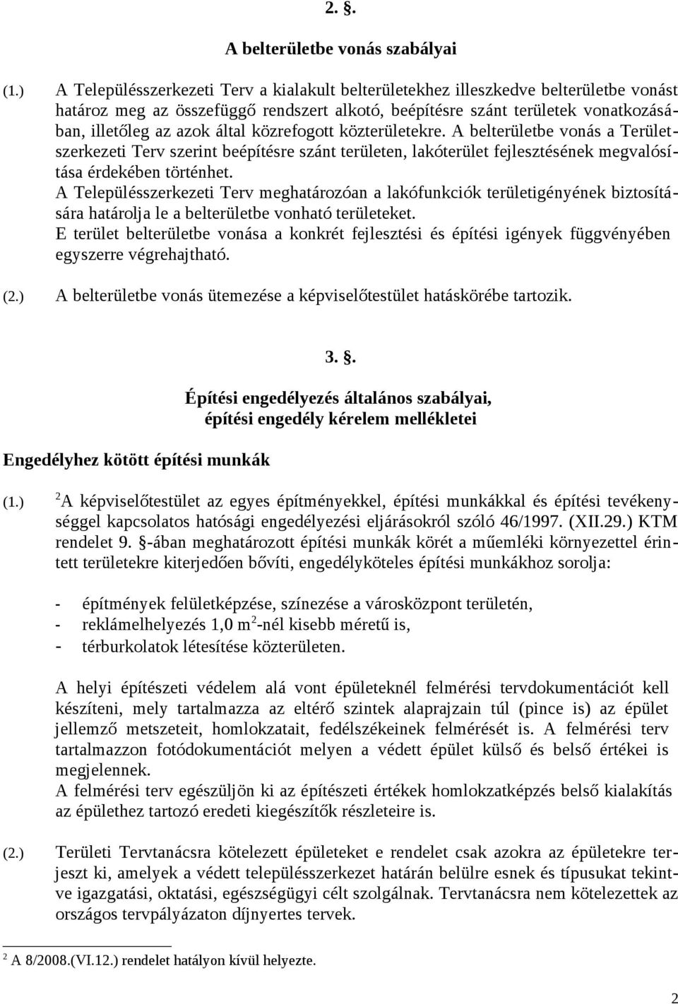 közrefogott közterületekre. A belterületbe vonás a Területszerkezeti Terv szerint beépítésre szánt területen, lakóterület fejlesztésének megvalósítása érdekében történhet.