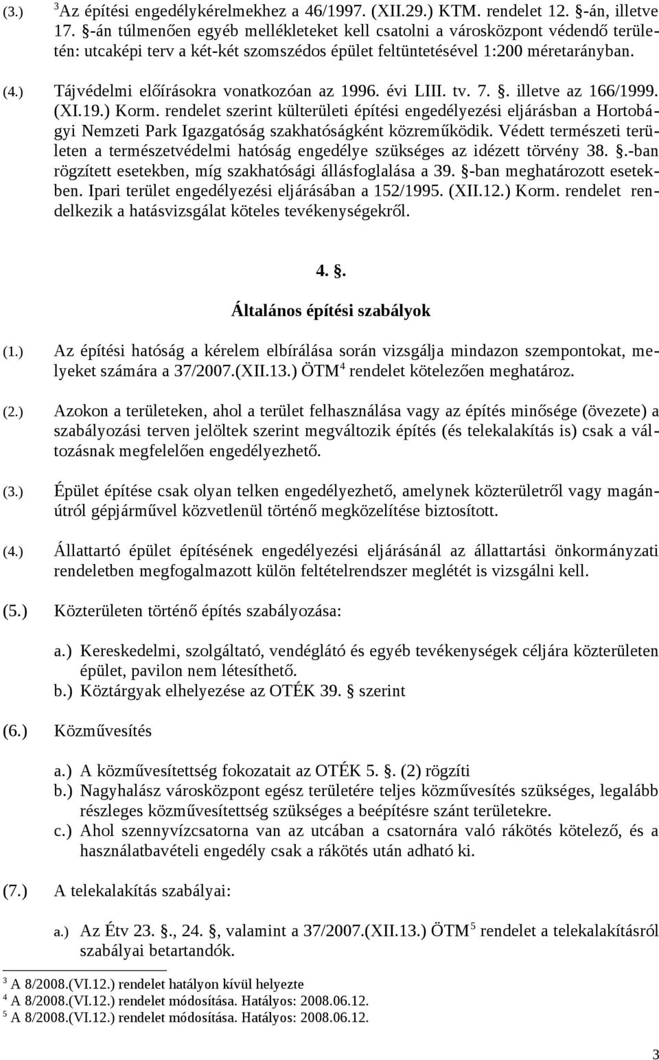 ) Tájvédelmi előírásokra vonatkozóan az 1996. évi LIII. tv. 7.. illetve az 166/1999. (XI.19.) Korm.