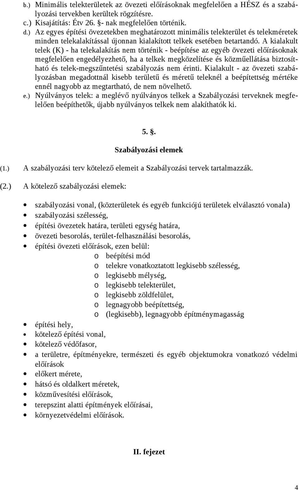 A kialakult telek (K) - ha telekalakítás nem történik - beépítése az egyéb övezeti előírásoknak megfelelően engedélyezhető, ha a telkek megközelítése és közműellátása biztosítható és