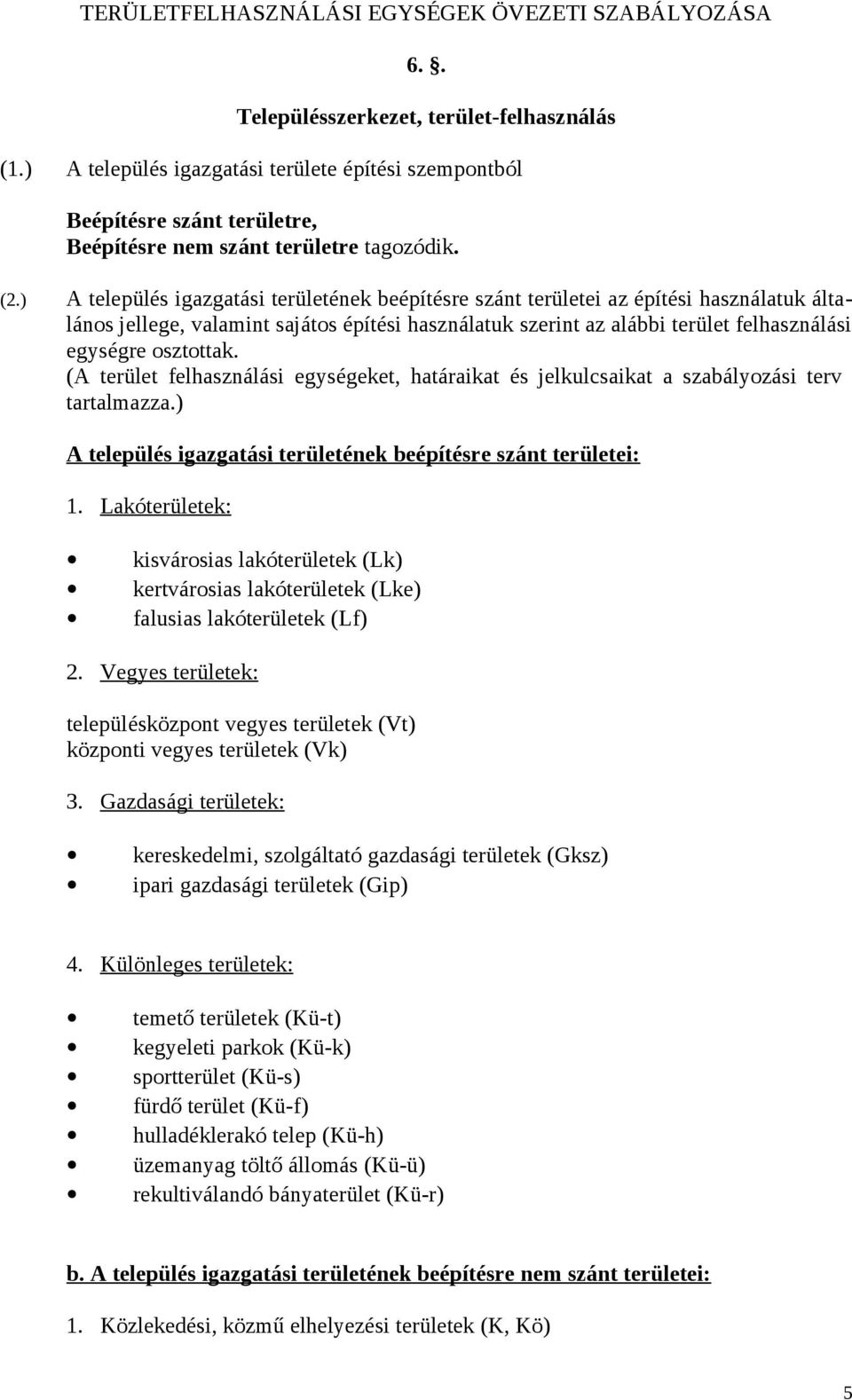 ) A település igazgatási területének beépítésre szánt területei az építési használatuk általános jellege, valamint sajátos építési használatuk szerint az alábbi terület felhasználási egységre