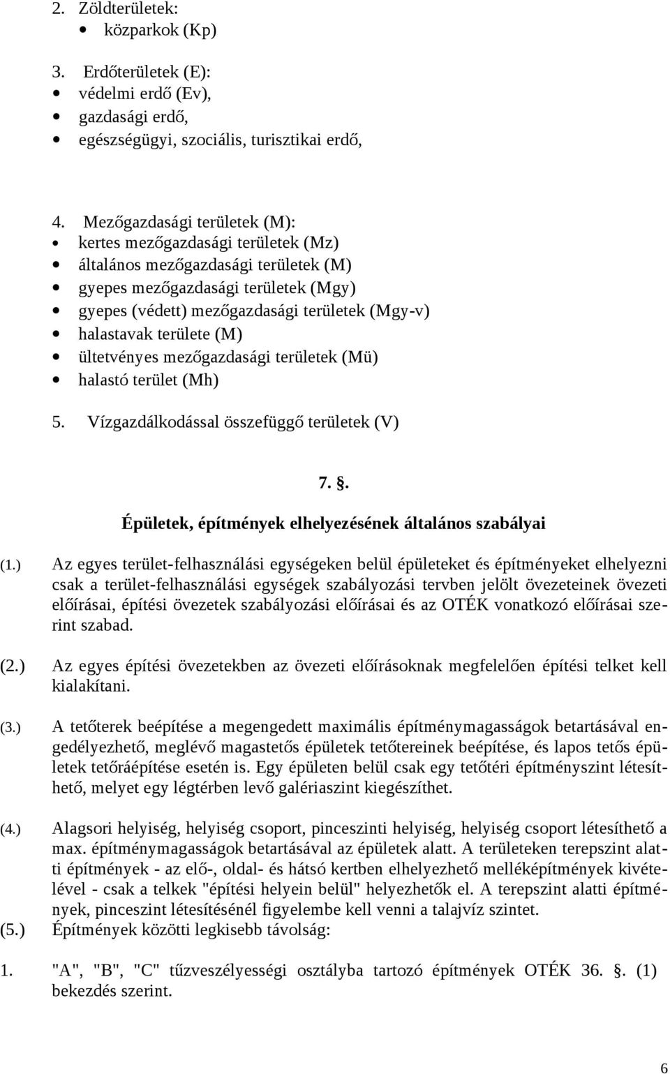 területe (M) ültetvényes mezőgazdasági területek (Mü) halastó terület (Mh) 5. Vízgazdálkodással összefüggő területek (V) 7.. Épületek, építmények elhelyezésének általános szabályai (1.
