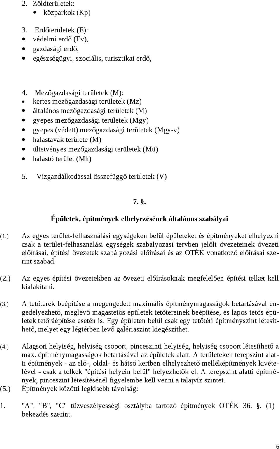 területe (M) ültetvényes mezőgazdasági területek (Mü) halastó terület (Mh) 5. Vízgazdálkodással összefüggő területek (V) 7.. Épületek, építmények elhelyezésének általános szabályai (1.