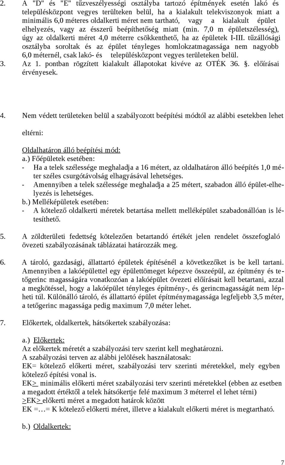 tűzsági osztályba soroltak és az épület tényleges homlokzatmagassága nem nagyobb 6,0 méternél, csak lakó- és településközpont vegyes területeken belül. 3. Az 1.