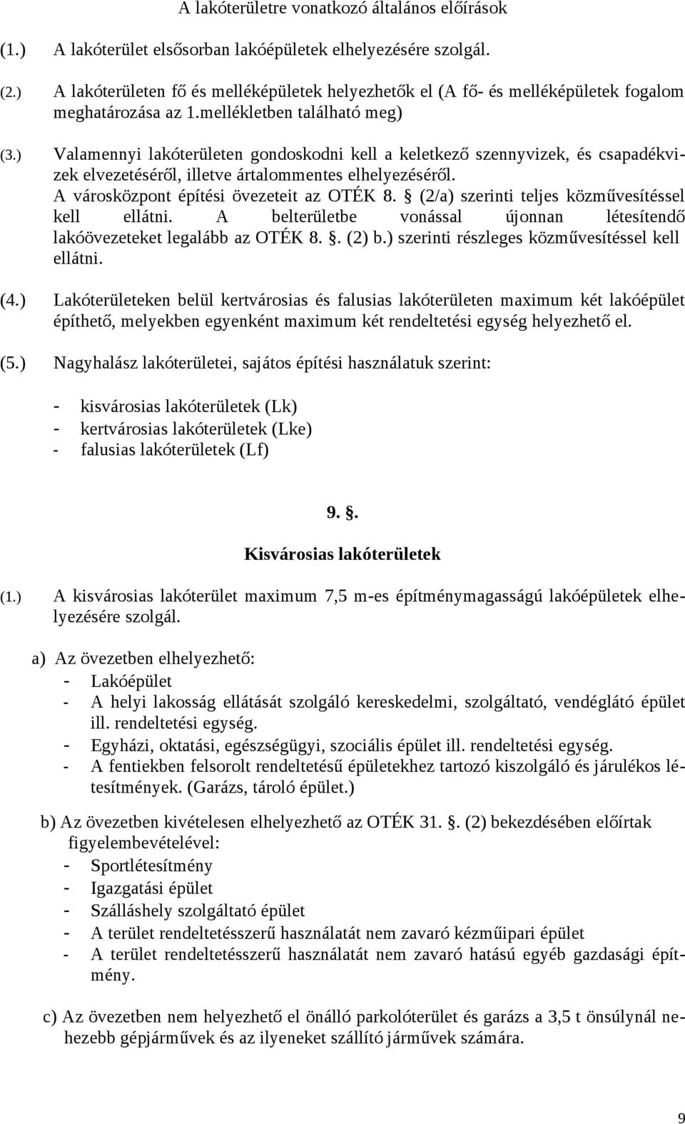 ) Valamennyi lakóterületen gondoskodni kell a keletkező szennyvizek, és csapadékvizek elvezetéséről, illetve ártalommentes elhelyezéséről. A városközpont építési övezeteit az OTÉK 8.