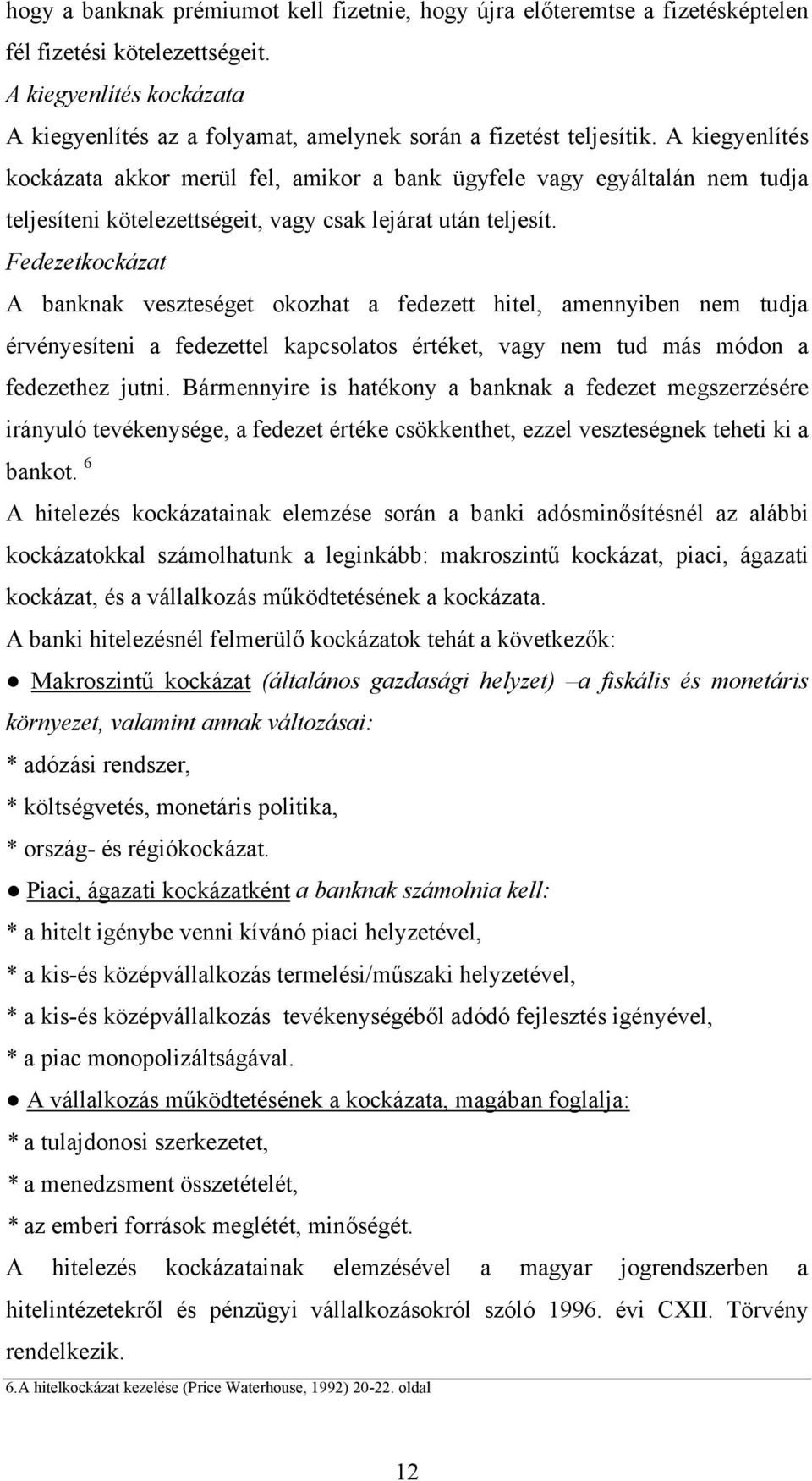 A kiegyenlítés kockázata akkor merül fel, amikor a bank ügyfele vagy egyáltalán nem tudja teljesíteni kötelezettségeit, vagy csak lejárat után teljesít.