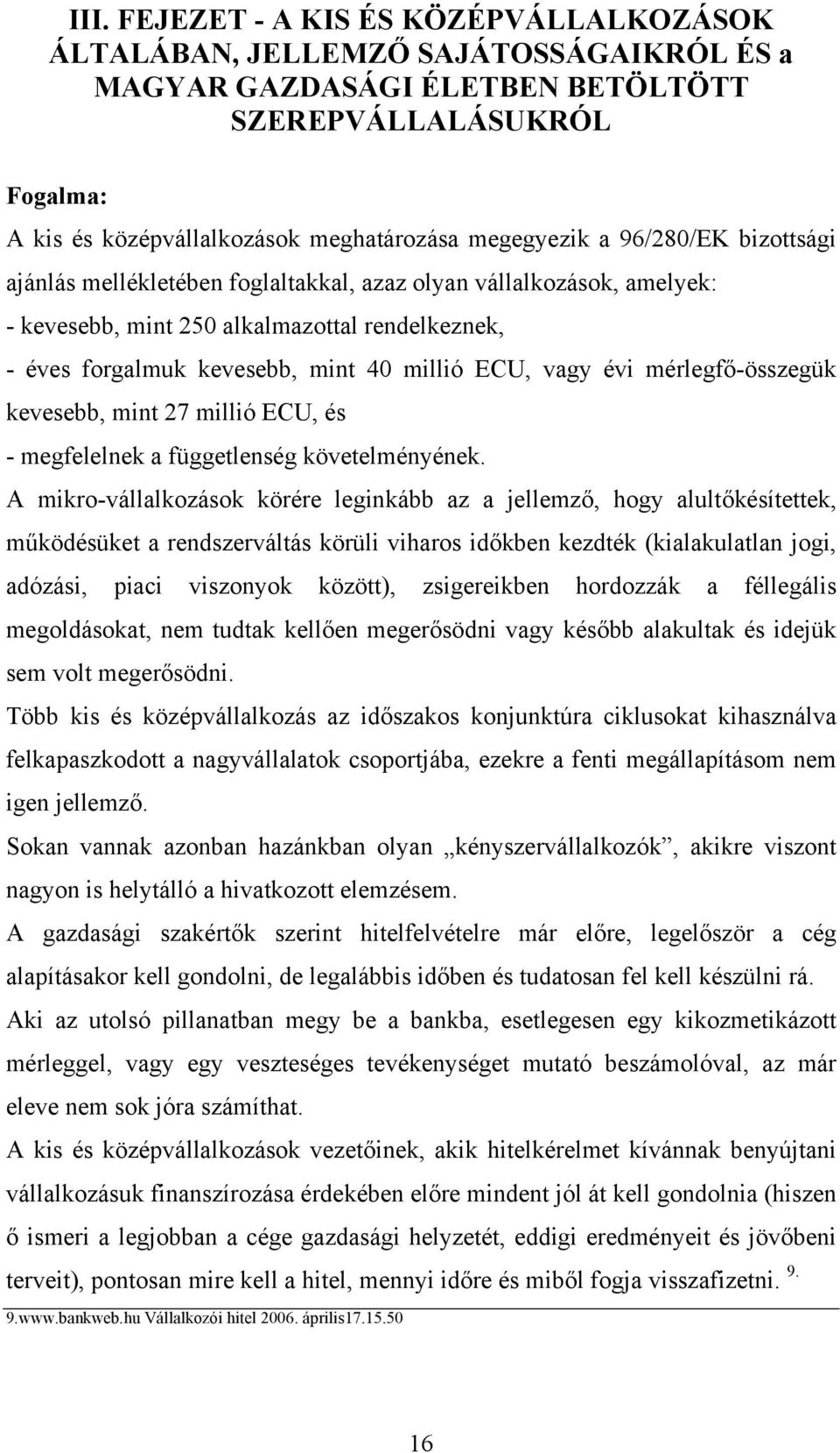 ECU, vagy évi mérlegfő-összegük kevesebb, mint 27 millió ECU, és - megfelelnek a függetlenség követelményének.