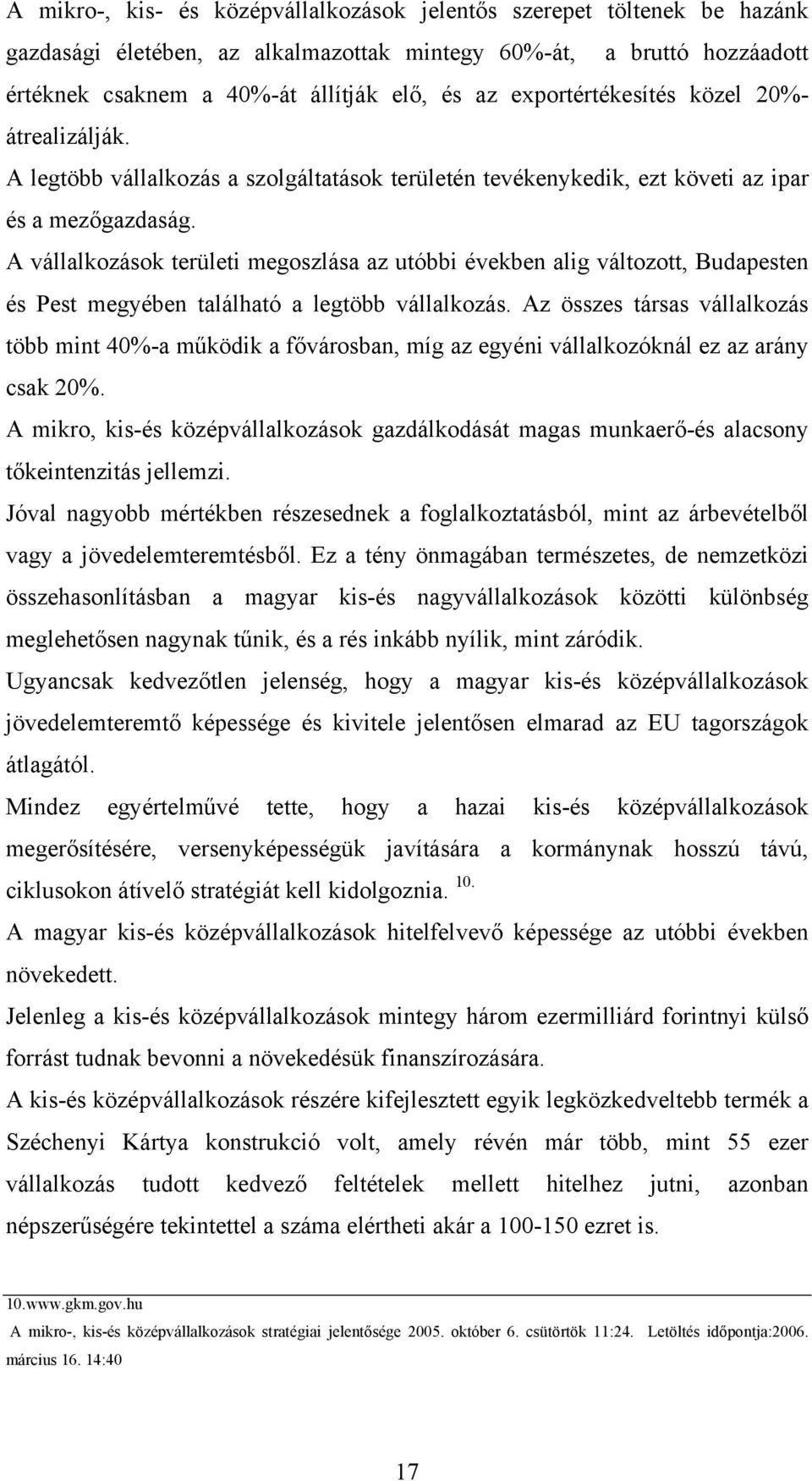 A vállalkozások területi megoszlása az utóbbi években alig változott, Budapesten és Pest megyében található a legtöbb vállalkozás.