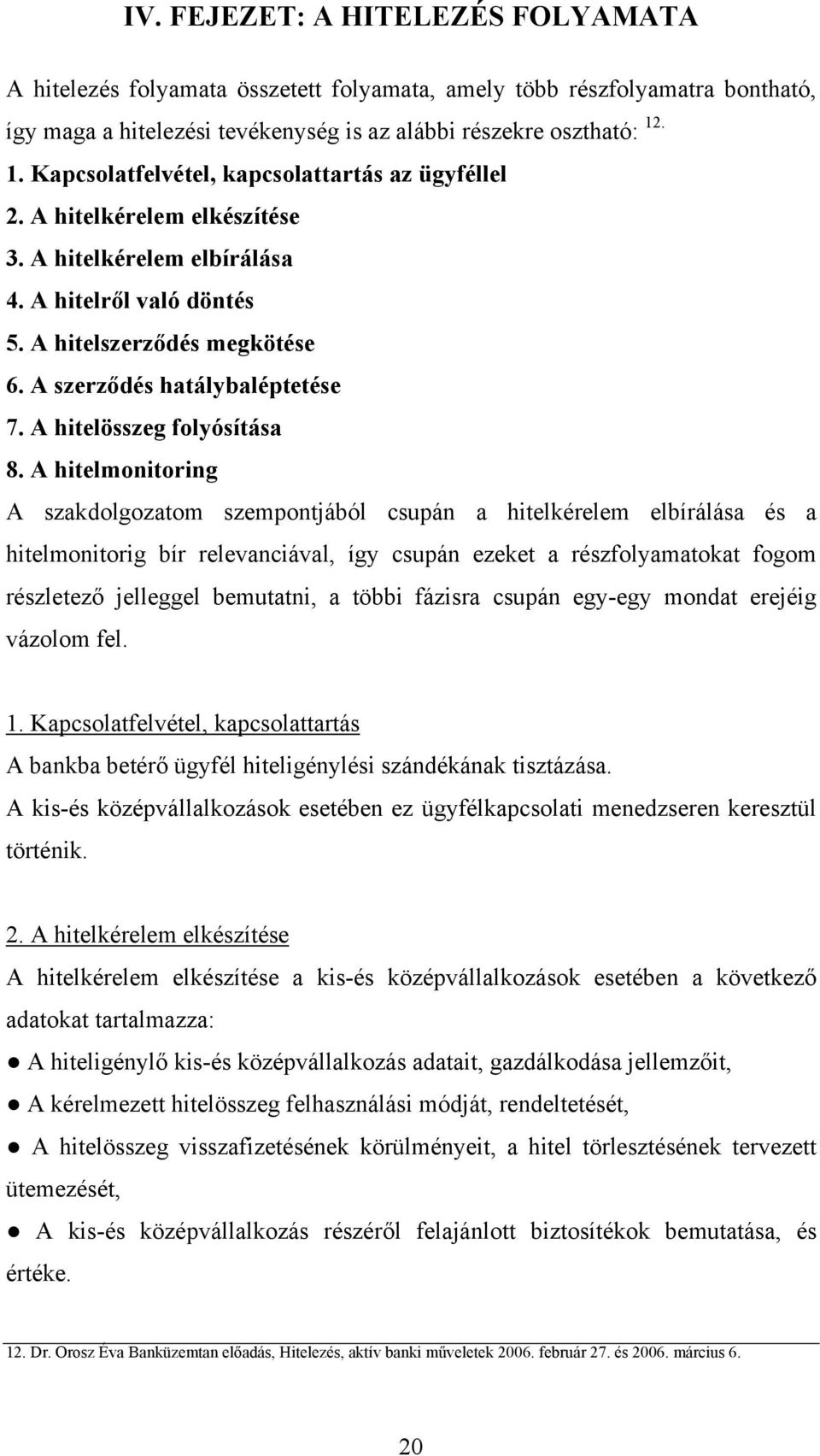 A szerződés hatálybaléptetése 7. A hitelösszeg folyósítása 8.