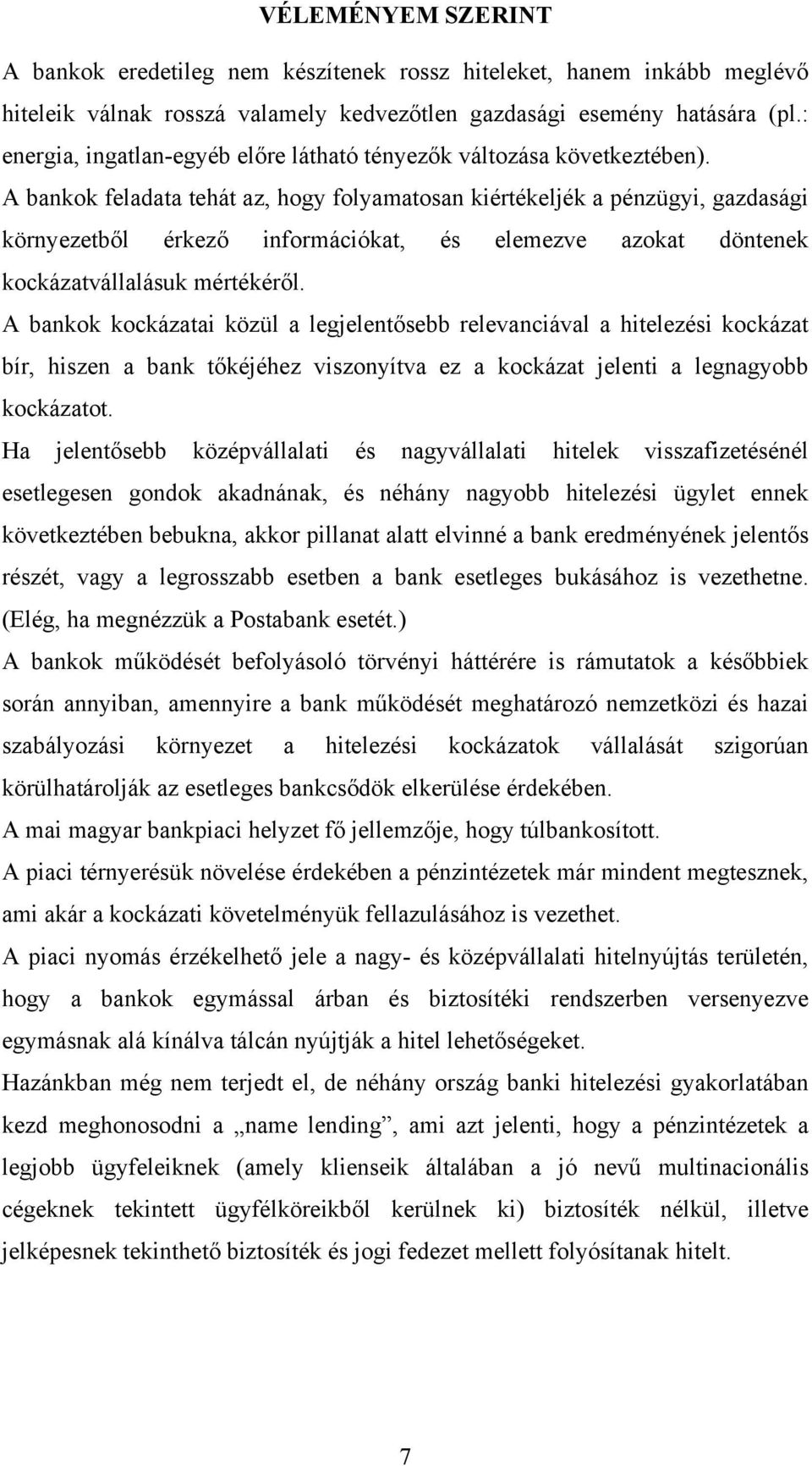 A bankok feladata tehát az, hogy folyamatosan kiértékeljék a pénzügyi, gazdasági környezetből érkező információkat, és elemezve azokat döntenek kockázatvállalásuk mértékéről.