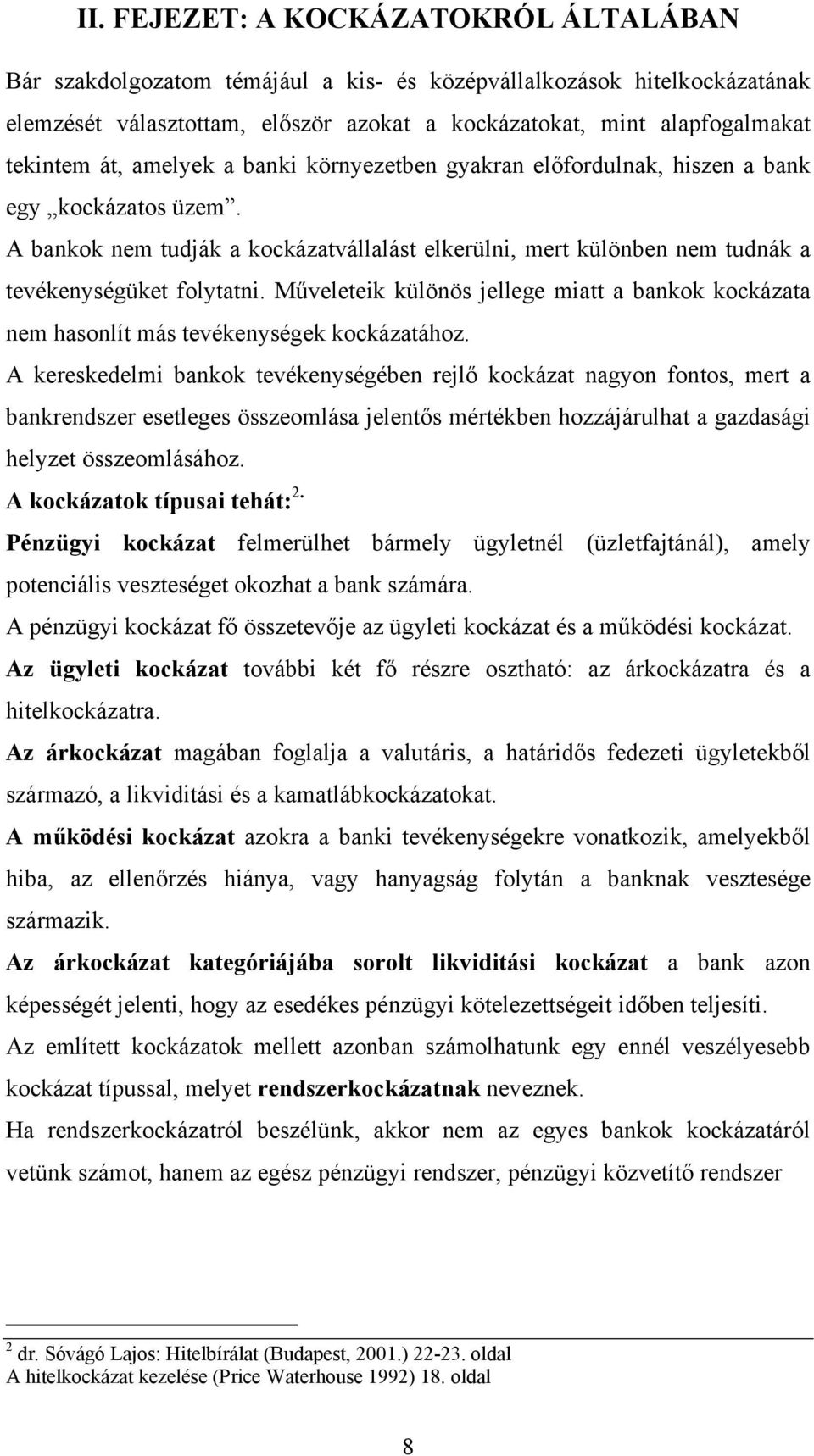 Műveleteik különös jellege miatt a bankok kockázata nem hasonlít más tevékenységek kockázatához.