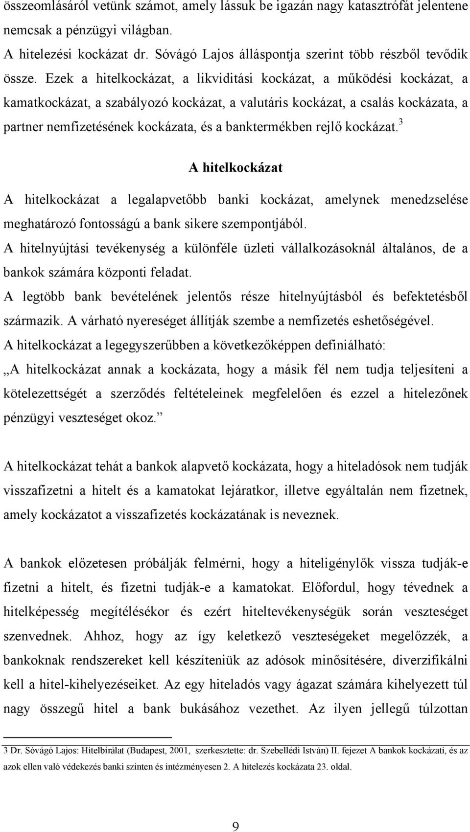 banktermékben rejlő kockázat. 3 A hitelkockázat A hitelkockázat a legalapvetőbb banki kockázat, amelynek menedzselése meghatározó fontosságú a bank sikere szempontjából.