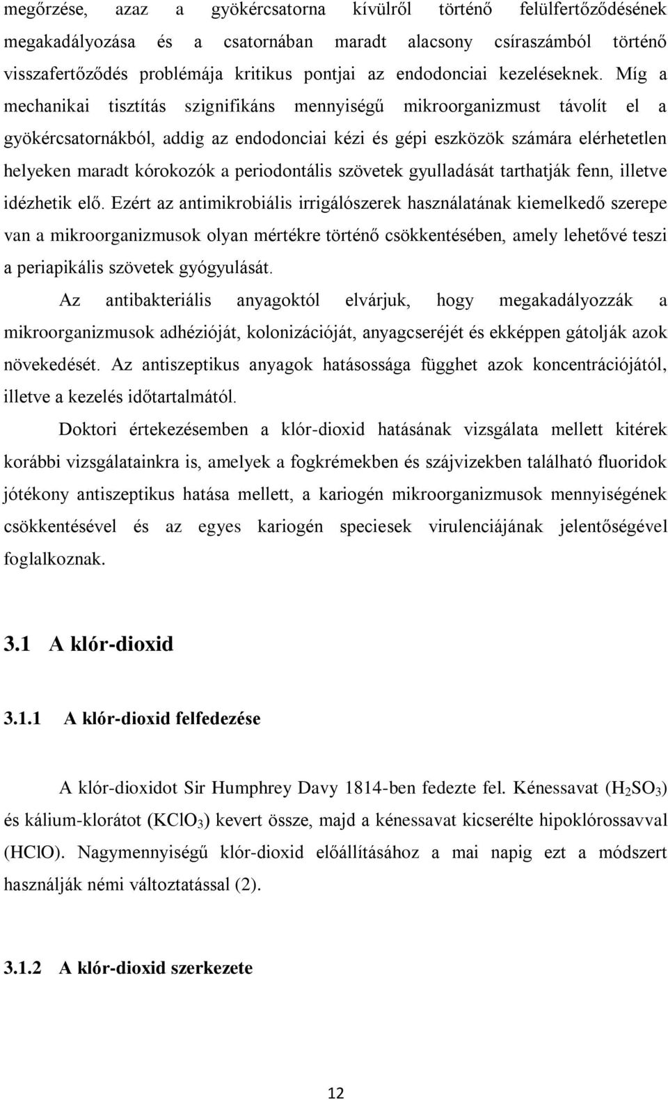 Míg a mechanikai tisztítás szignifikáns mennyiségű mikroorganizmust távolít el a gyökércsatornákból, addig az endodonciai kézi és gépi eszközök számára elérhetetlen helyeken maradt kórokozók a