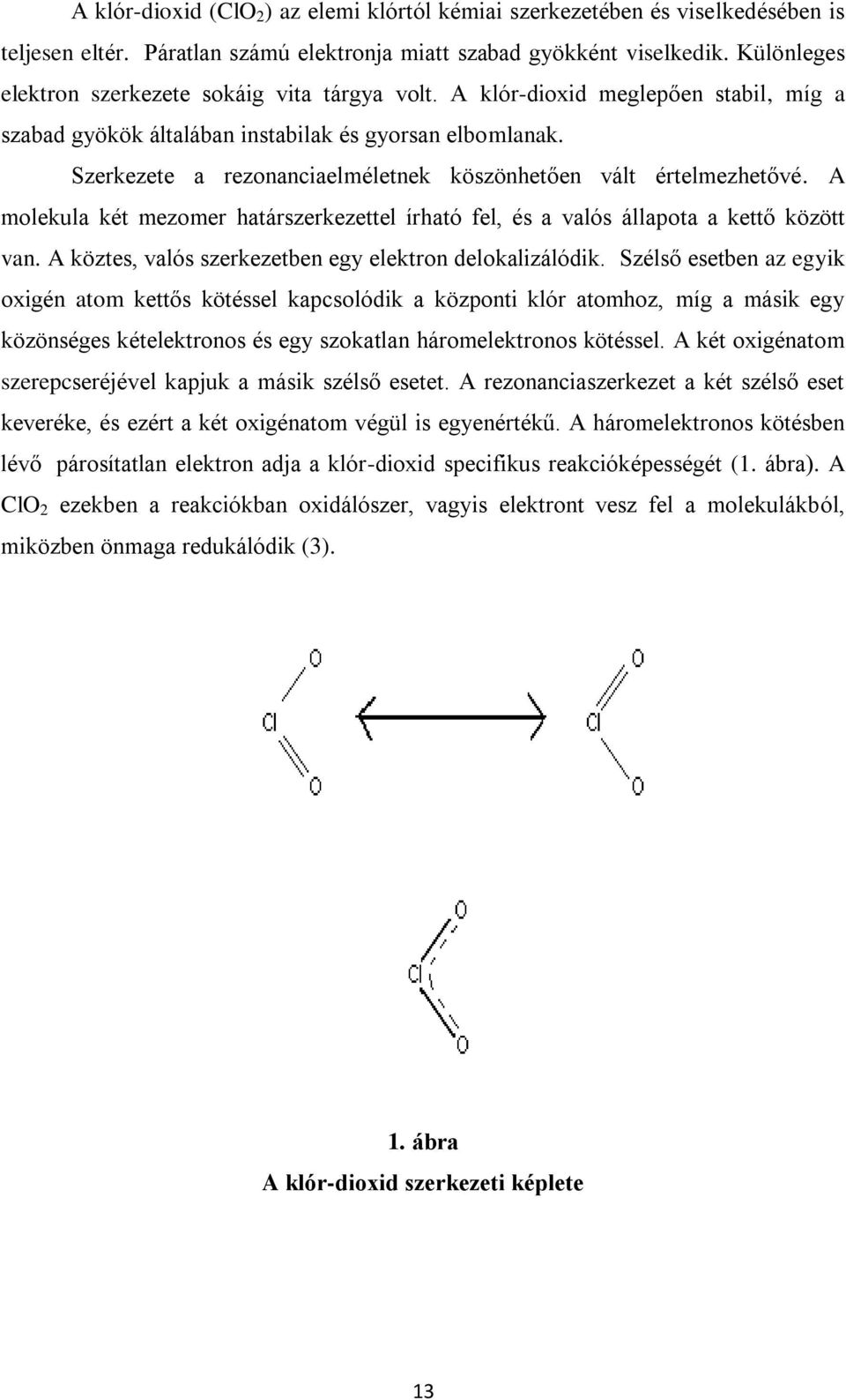 Szerkezete a rezonanciaelméletnek köszönhetően vált értelmezhetővé. A molekula két mezomer határszerkezettel írható fel, és a valós állapota a kettő között van.