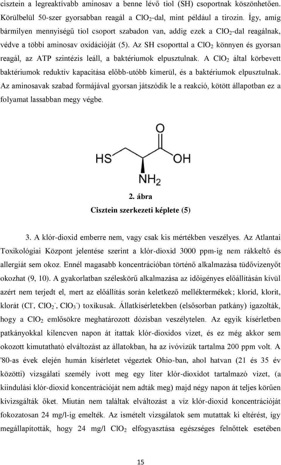 Az SH csoporttal a ClO 2 könnyen és gyorsan reagál, az ATP szintézis leáll, a baktériumok elpusztulnak.