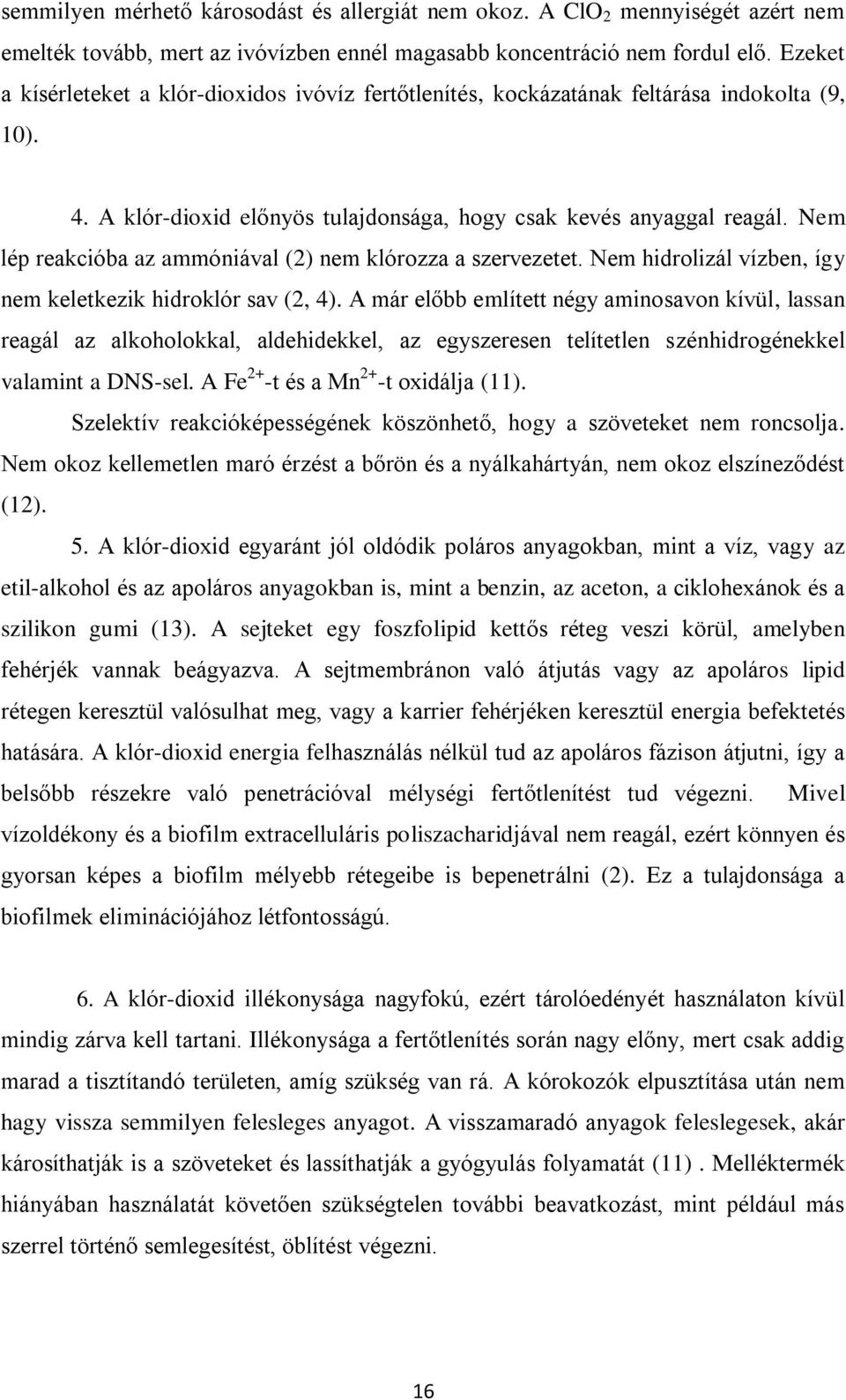 Nem lép reakcióba az ammóniával (2) nem klórozza a szervezetet. Nem hidrolizál vízben, így nem keletkezik hidroklór sav (2, 4).