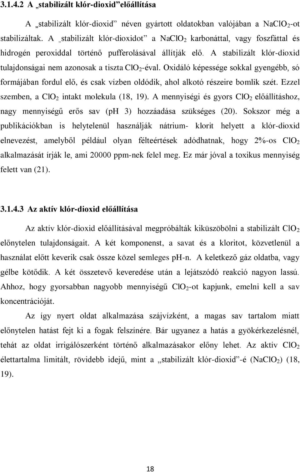 A stabilizált klór-dioxid tulajdonságai nem azonosak a tiszta ClO 2 -éval. Oxidáló képessége sokkal gyengébb, só formájában fordul elő, és csak vízben oldódik, ahol alkotó részeire bomlik szét.