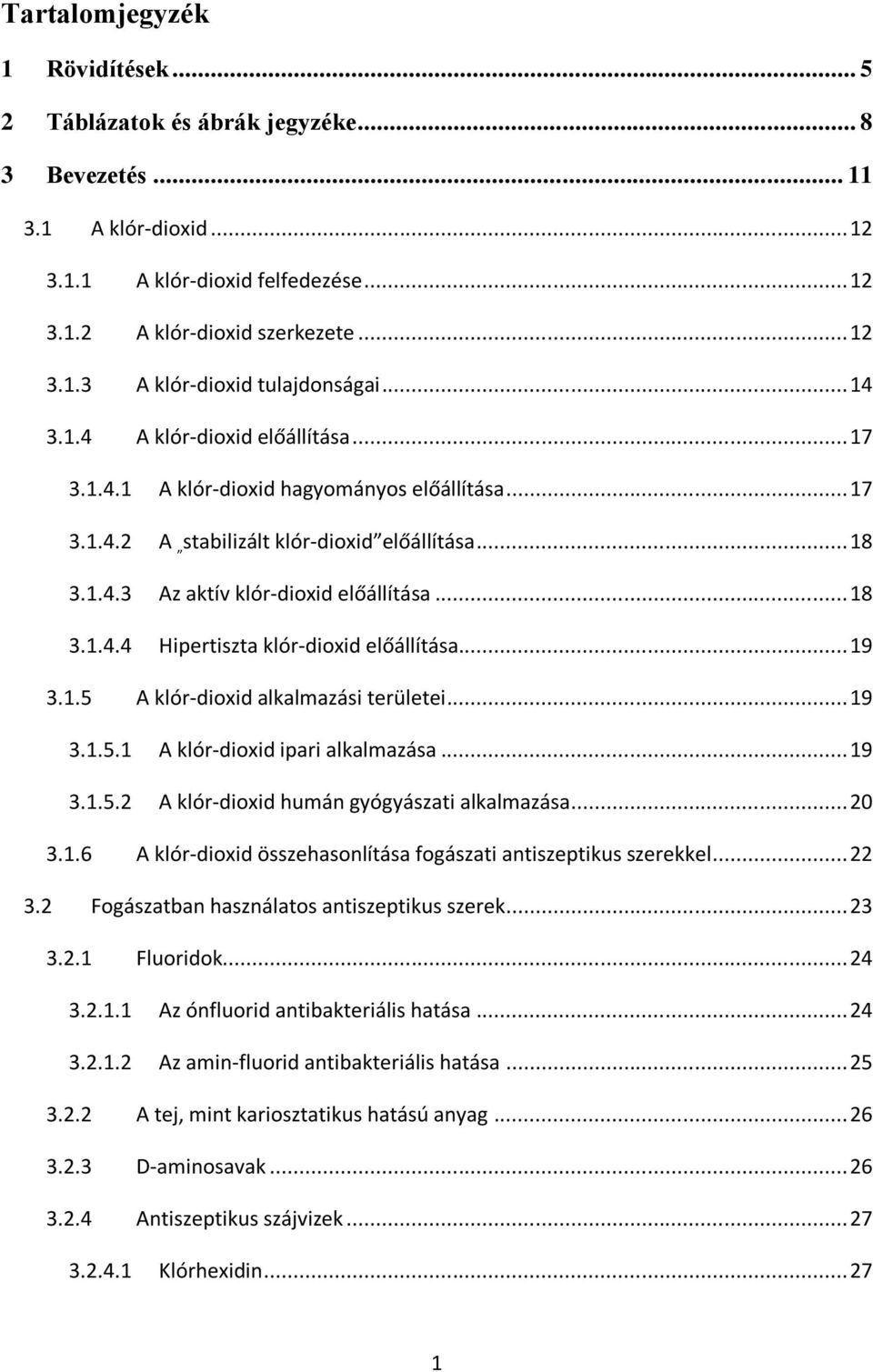 .. 19 3.1.5 A klór-dioxid alkalmazási területei... 19 3.1.5.1 A klór-dioxid ipari alkalmazása... 19 3.1.5.2 A klór-dioxid humán gyógyászati alkalmazása... 20 3.1.6 A klór-dioxid összehasonlítása fogászati antiszeptikus szerekkel.