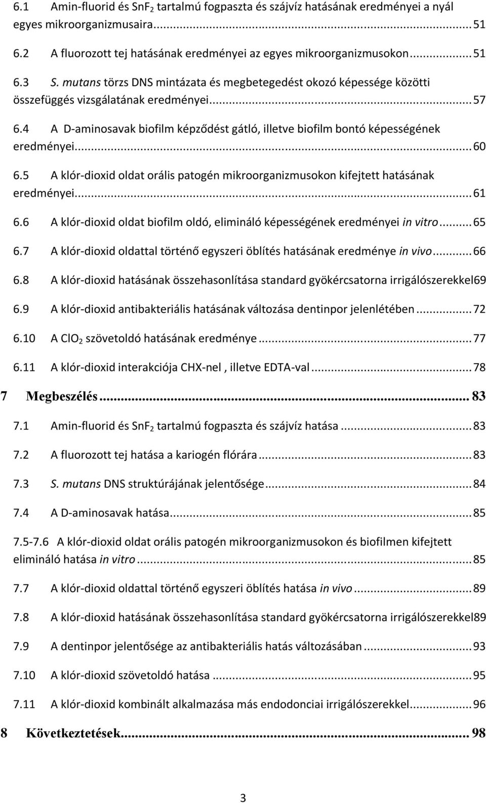 4 A D-aminosavak biofilm képződést gátló, illetve biofilm bontó képességének eredményei... 60 6.5 A klór-dioxid oldat orális patogén mikroorganizmusokon kifejtett hatásának eredményei... 61 6.