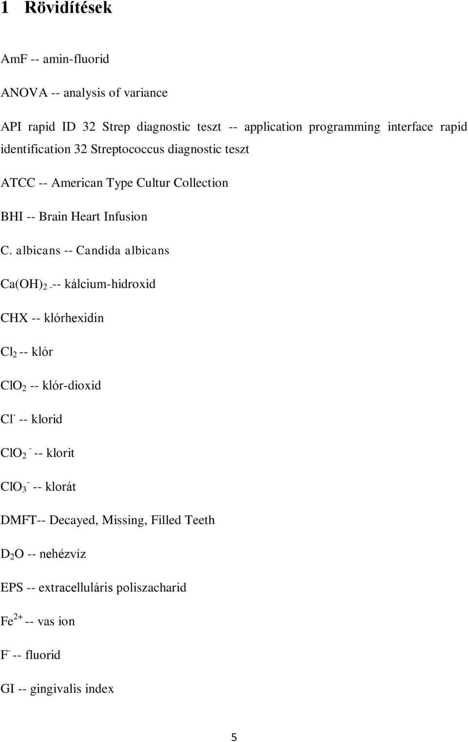 albicans -- Candida albicans Ca(OH) 2 - -- kálcium-hidroxid CHX -- klórhexidin Cl 2 -- klór ClO 2 -- klór-dioxid Cl - -- klorid - ClO 2 --