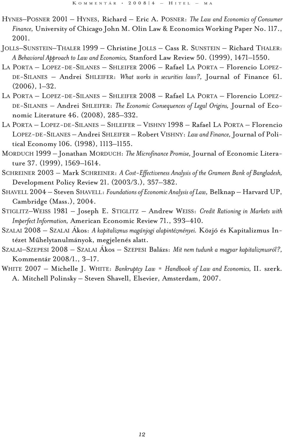 LA PORTA LOPEZ-DE-SILANES SHLEIFER 2006 Rafael LA PORTA Florencio LOPEZ- DE-SILANES Andrei SHLEIFER: What works in securities laws?, Journal of Finance 61. (2006), 1 32.