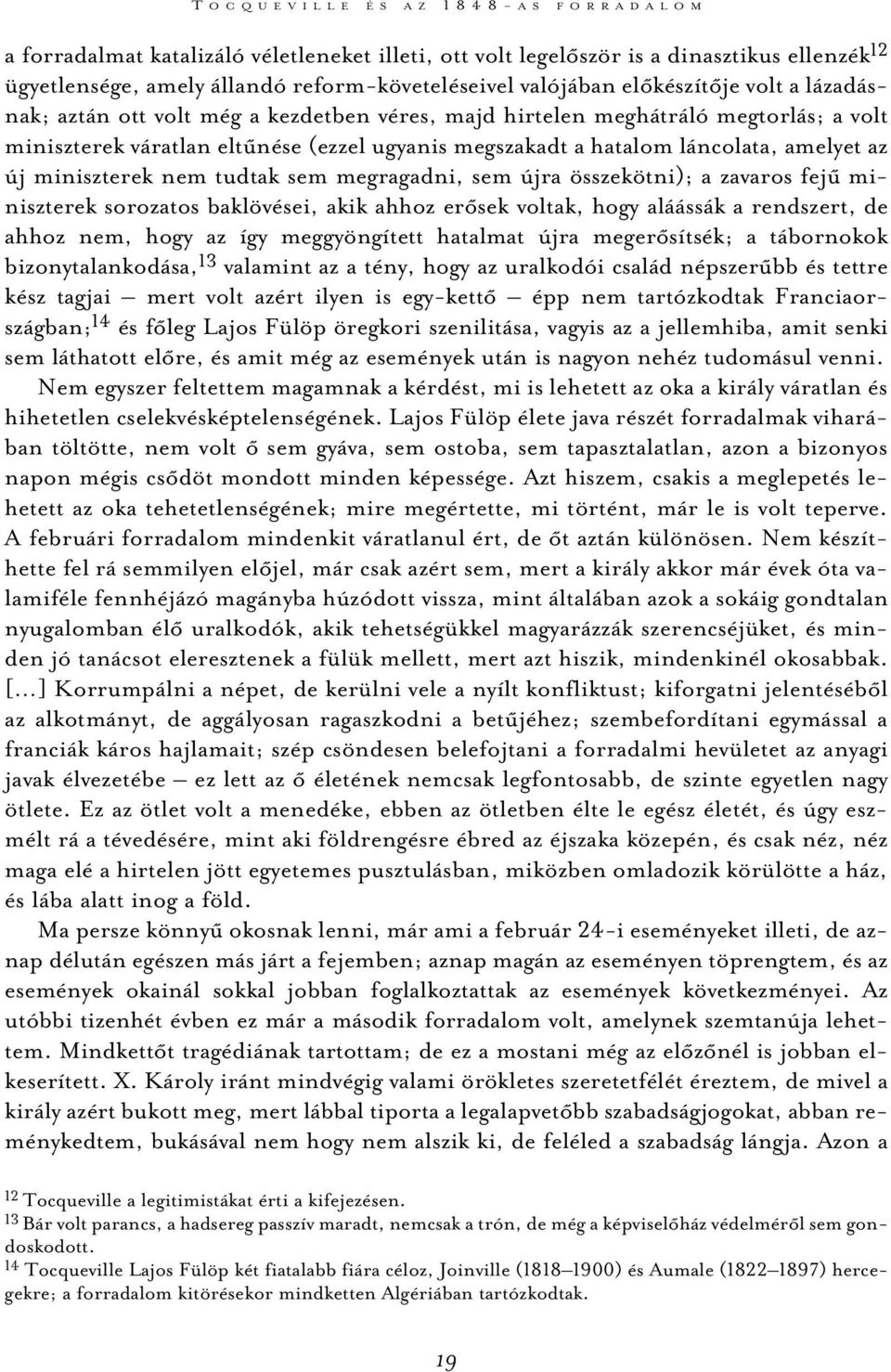 megszakadt a hatalom láncolata, amelyet az új miniszterek nem tudtak sem megragadni, sem újra összekötni); a zavaros fejû miniszterek sorozatos baklövései, akik ahhoz erõsek voltak, hogy aláássák a