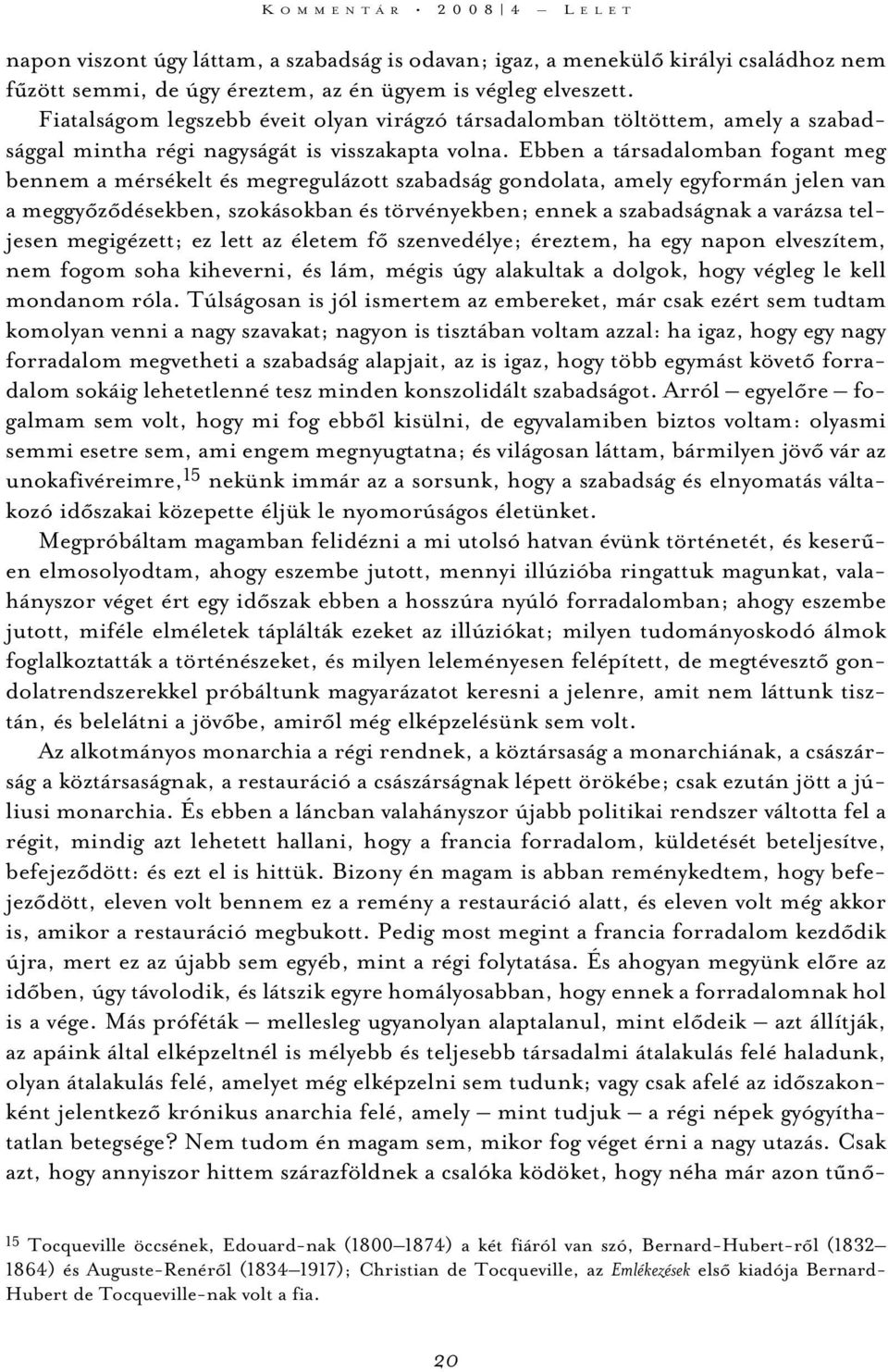 Ebben a társadalomban fogant meg bennem a mérsékelt és megregulázott szabadság gondolata, amely egyformán jelen van a meggyõzõdésekben, szokásokban és törvényekben; ennek a szabadságnak a varázsa