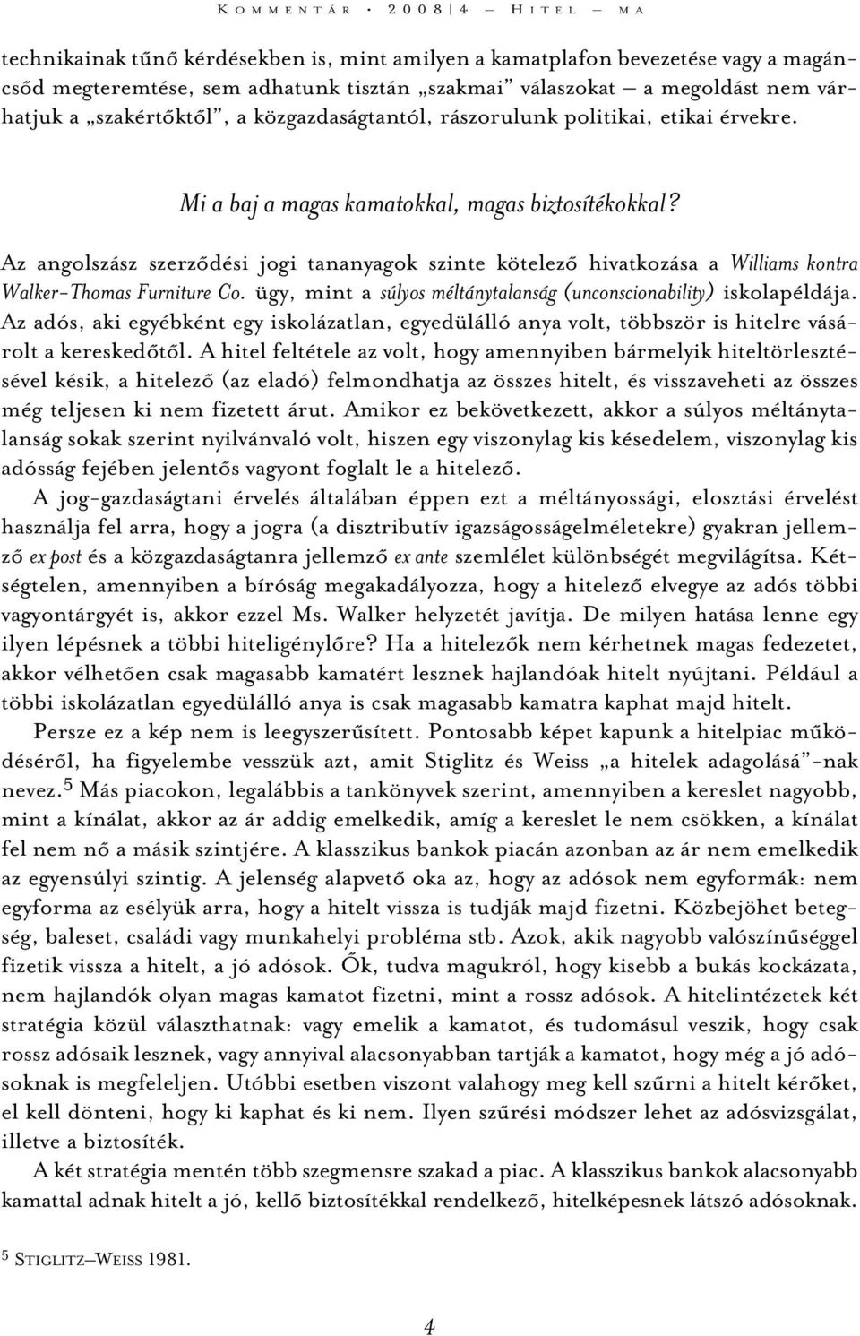 Az angolszász szerzõdési jogi tananyagok szinte kötelezõ hivatkozása a Williams kontra Walker-Thomas Furniture Co. ügy, mint a súlyos méltánytalanság (unconscionability) iskolapéldája.