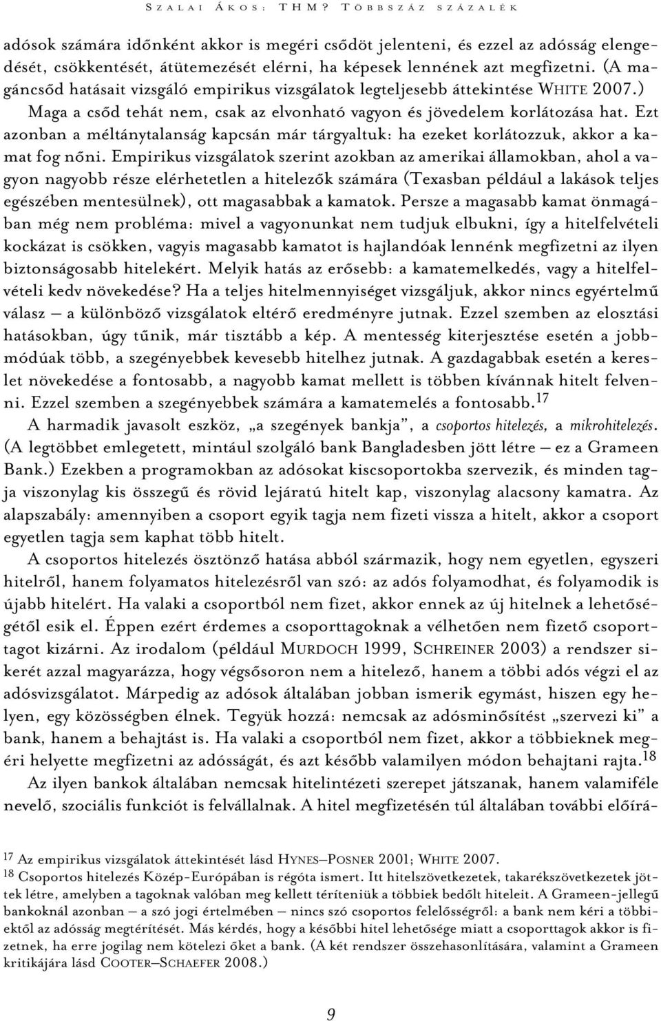 (A magáncsõd hatásait vizsgáló empirikus vizsgálatok legteljesebb áttekintése WHITE 2007.) Maga a csõd tehát nem, csak az elvonható vagyon és jövedelem korlátozása hat.