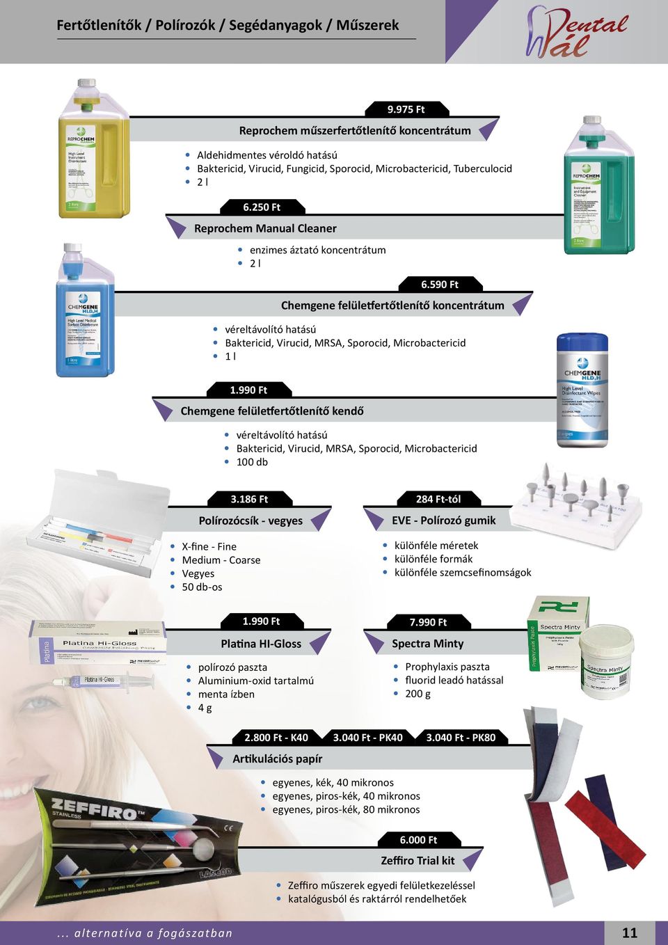 250 Ft Reprochem Manual Cleaner enzimes áztató koncentrátum 2 l 6.590 Ft Chemgene felületfertőtlenítő koncentrátum véreltávolító hatású Baktericid, Virucid, MRSA, Sporocid, Microbactericid 1 l 1.