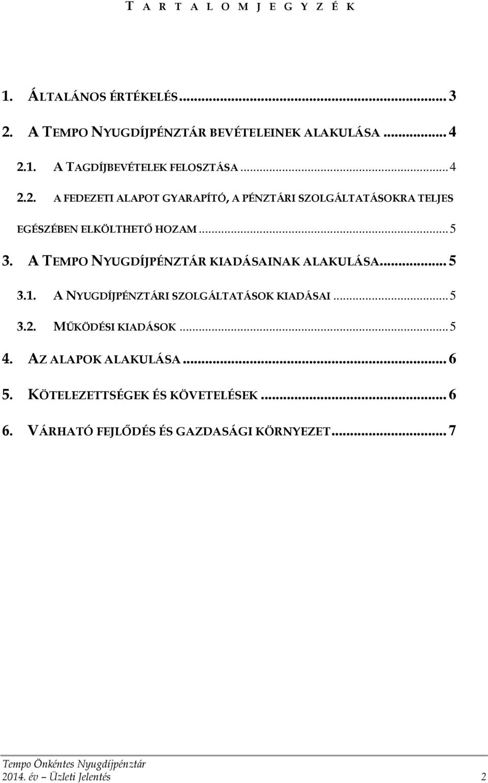 A TEMPO NYUGDÍJPÉNZTÁR KIADÁSAINAK ALAKULÁSA... 5 3.1. A NYUGDÍJPÉNZTÁRI SZOLGÁLTATÁSOK KIADÁSAI... 5 3.2. MŰKÖDÉSI KIADÁSOK... 5 4.