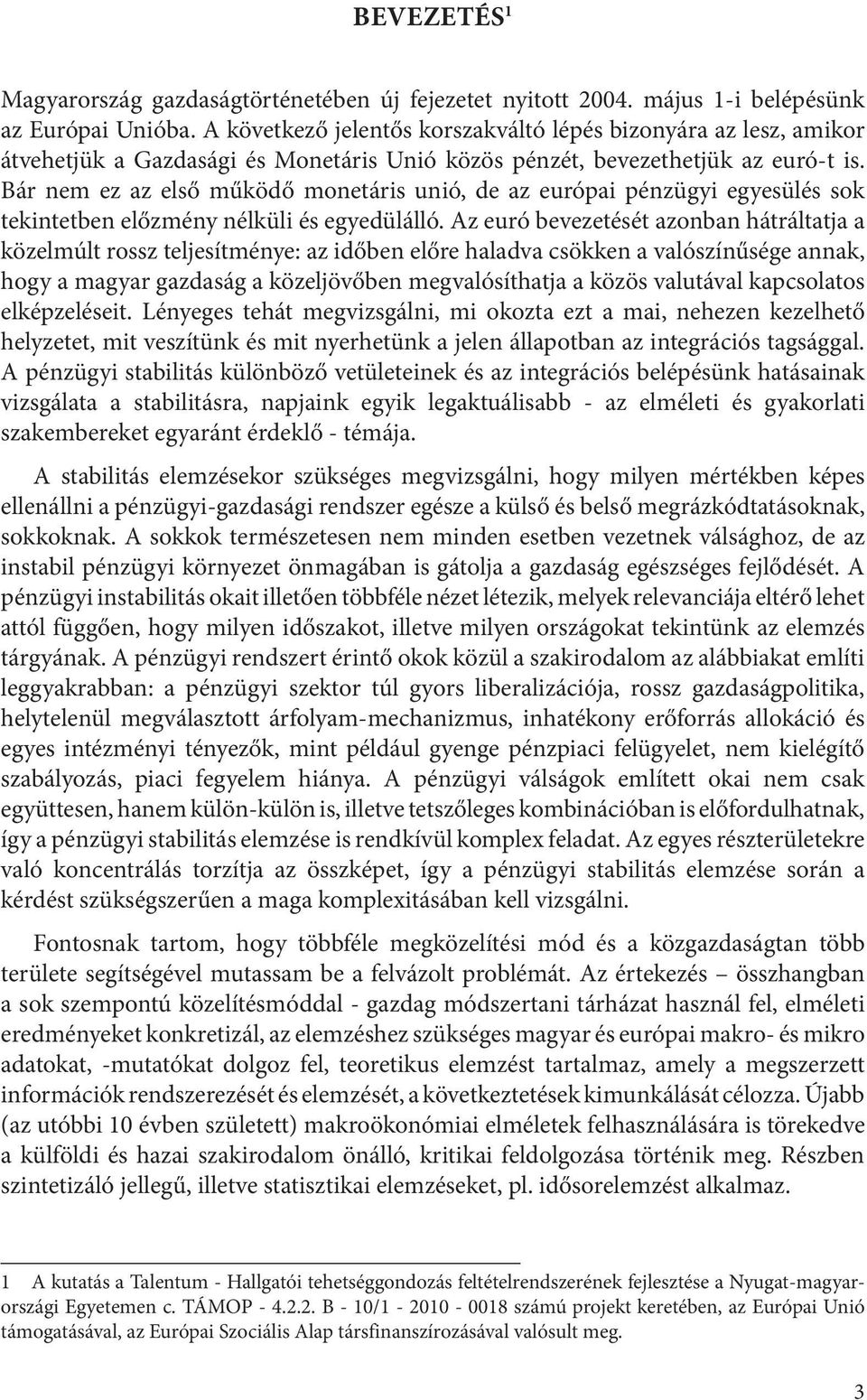 Bár nem ez az első működő monetáris unió, de az európai pénzügyi egyesülés sok tekintetben előzmény nélküli és egyedülálló.