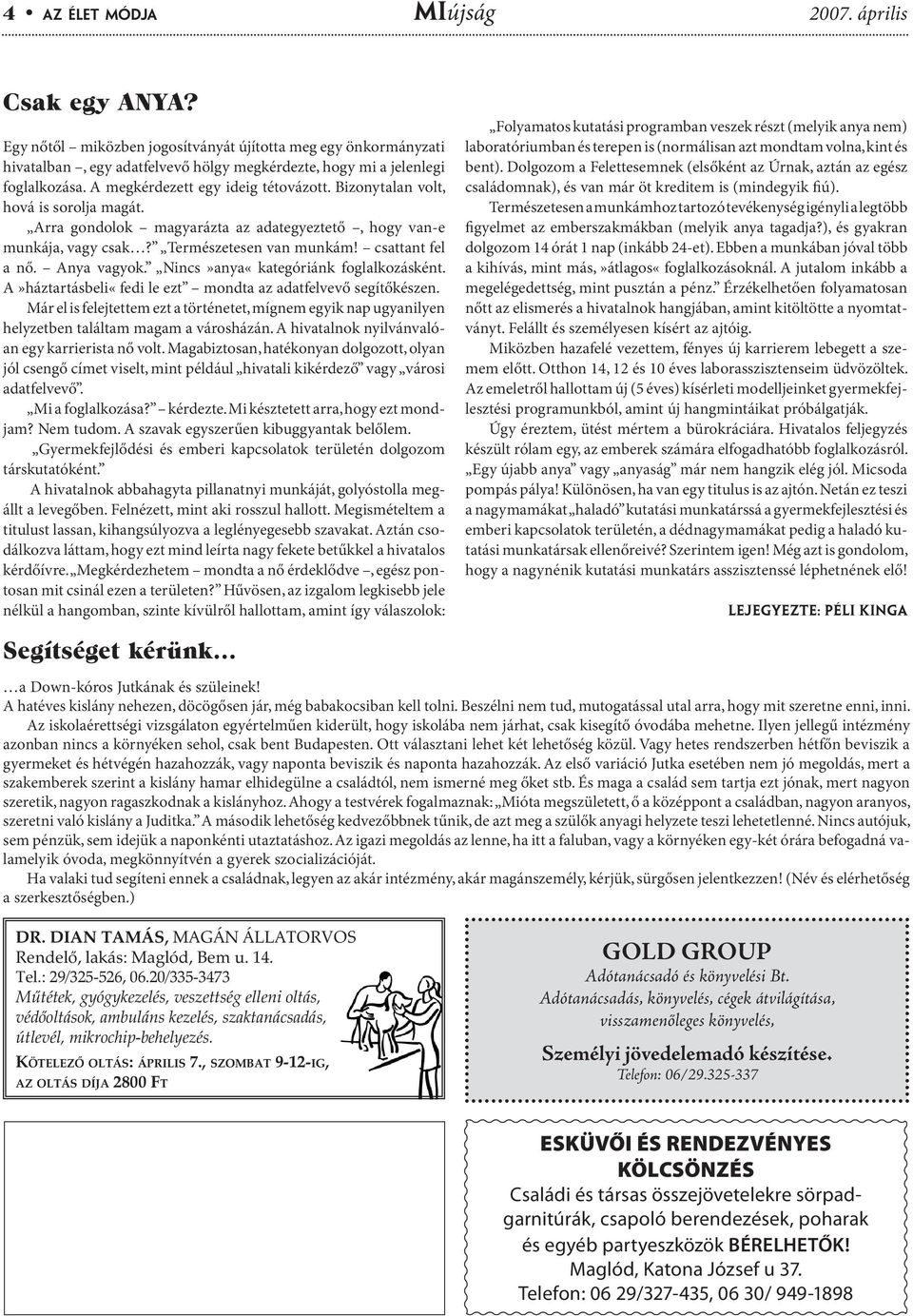 Anya vagyok. Nincs»anya«kategóriánk foglalkozásként. A»háztartásbeli«fedi le ezt mondta az adatfelvevő segítőkészen.