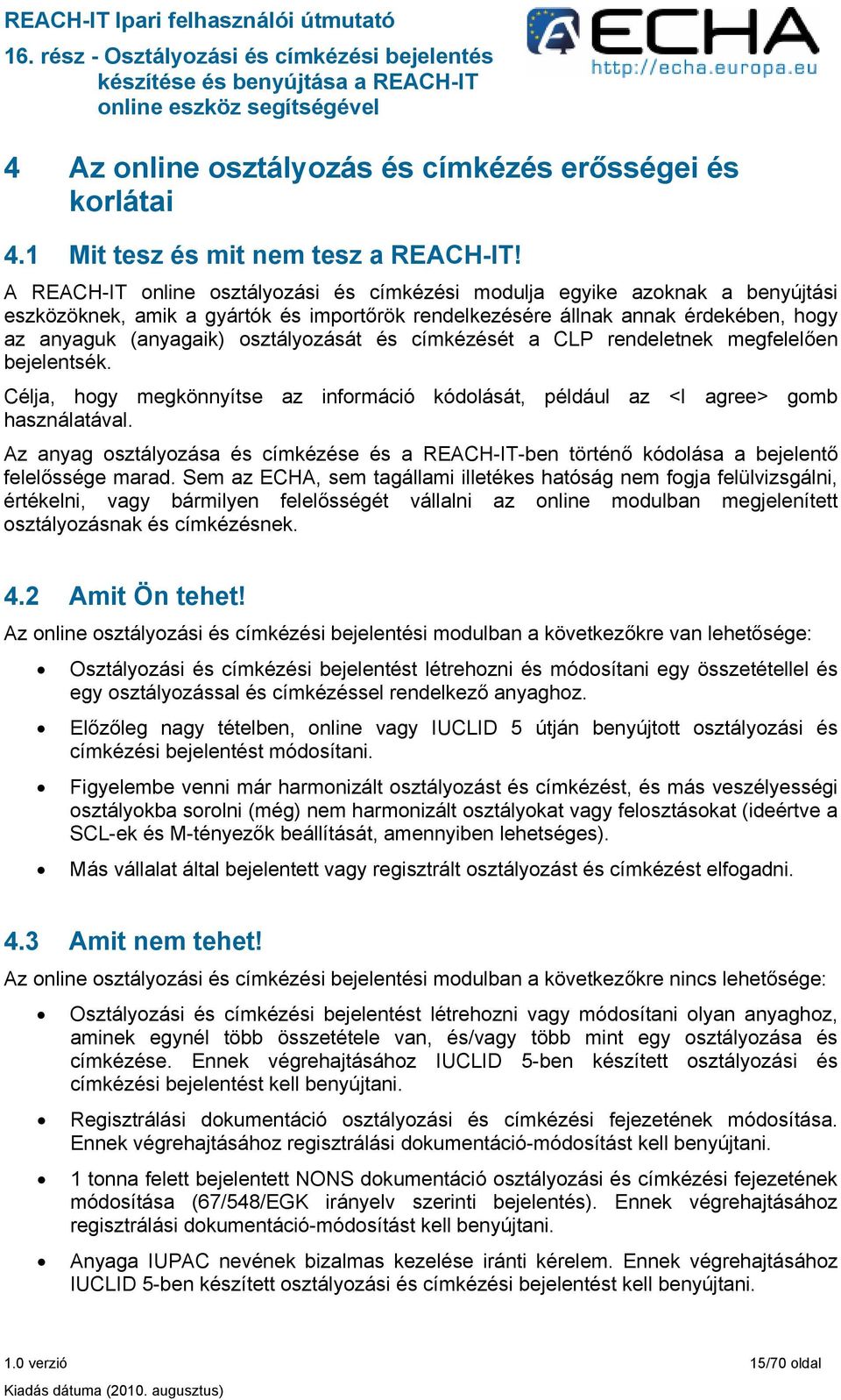 osztályozását és címkézését a CLP rendeletnek megfelelően bejelentsék. Célja, hogy megkönnyítse az információ kódolását, például az <I agree> gomb használatával.