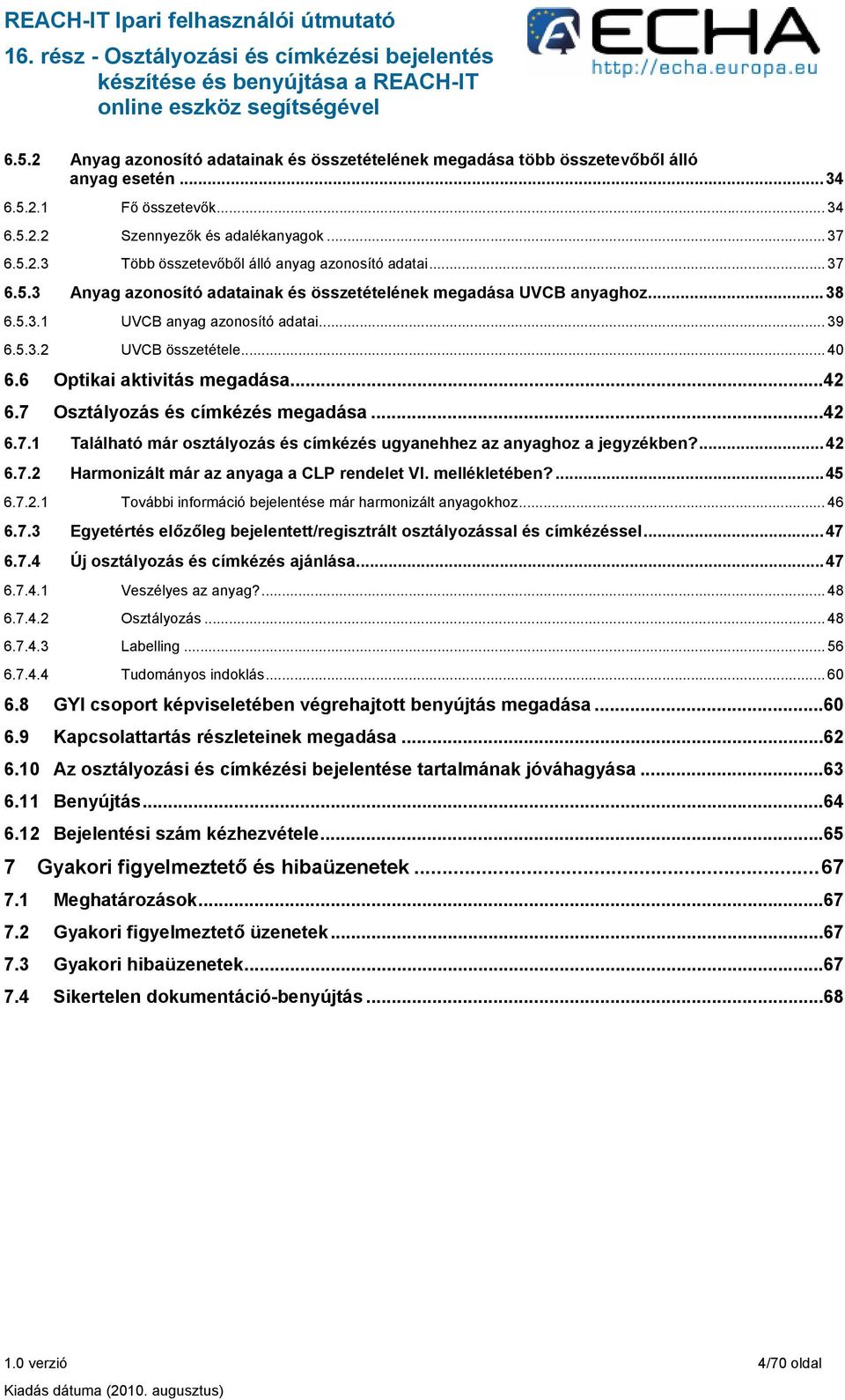 7 Osztályozás és címkézés megadása...42 6.7.1 Található már osztályozás és címkézés ugyanehhez az anyaghoz a jegyzékben?...42 6.7.2 Harmonizált már az anyaga a CLP rendelet VI. mellékletében?...45 6.