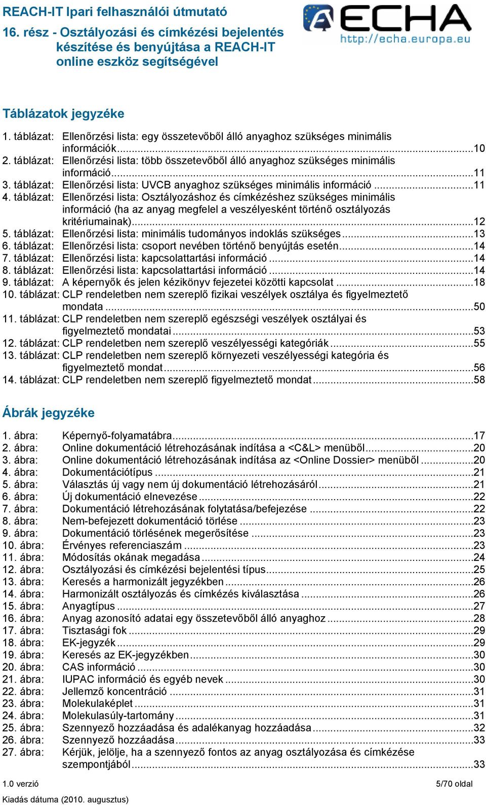 táblázat: Ellenőrzési lista: Osztályozáshoz és címkézéshez szükséges minimális információ (ha az anyag megfelel a veszélyesként történő osztályozás kritériumainak)...12 5.