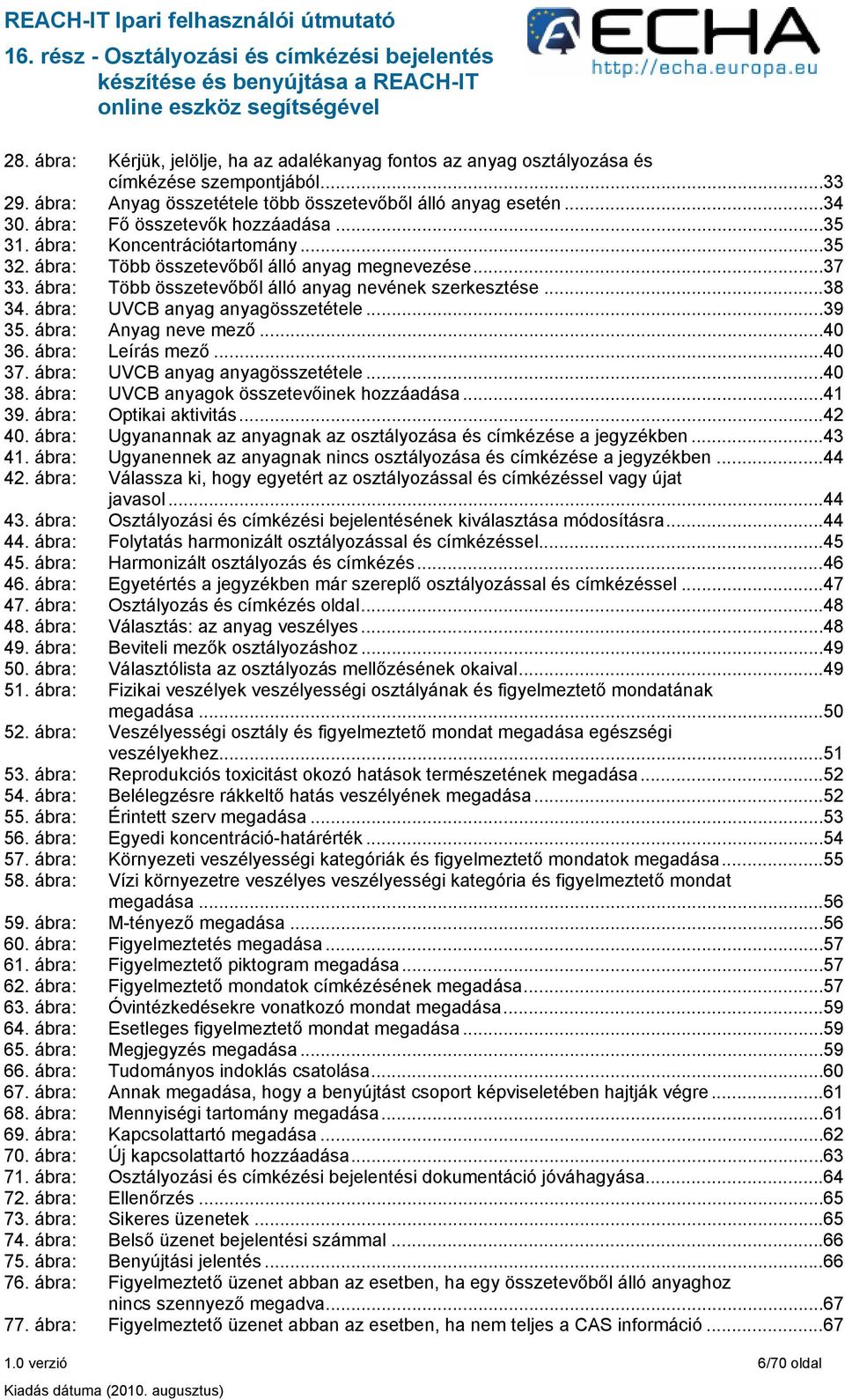 ábra: UVCB anyag anyagösszetétele...39 35. ábra: Anyag neve mező...40 36. ábra: Leírás mező...40 37. ábra: UVCB anyag anyagösszetétele...40 38. ábra: UVCB anyagok összetevőinek hozzáadása...41 39.