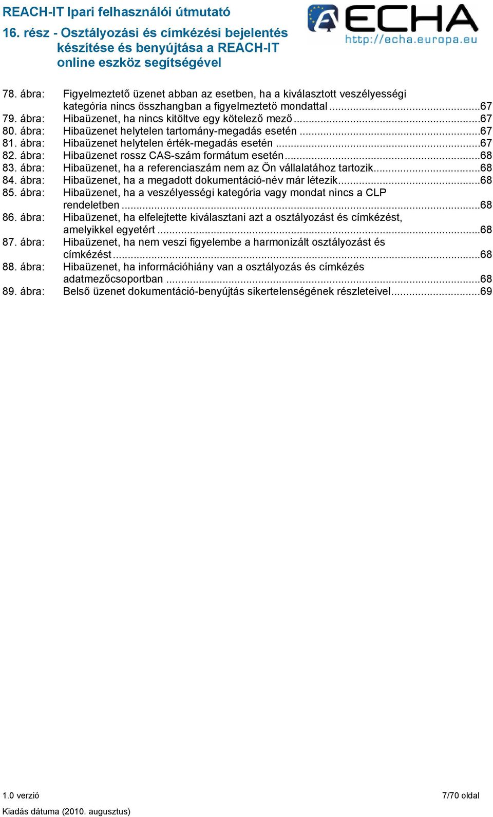 ábra: Hibaüzenet, ha a referenciaszám nem az Ön vállalatához tartozik...68 84. ábra: Hibaüzenet, ha a megadott dokumentáció-név már létezik...68 85.