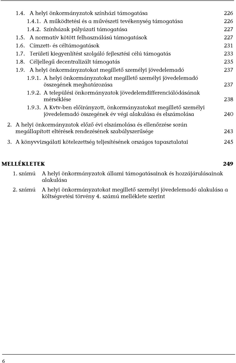 9. A helyi önkormányzatokat megillető személyi jövedelemadó 237 1.9.1. A helyi önkormányzatokat megillető személyi jövedelemadó összegének meghatározása 237 1.9.2. A települési önkormányzatok jövedelemdifferenciálódásának mérséklése 238 1.