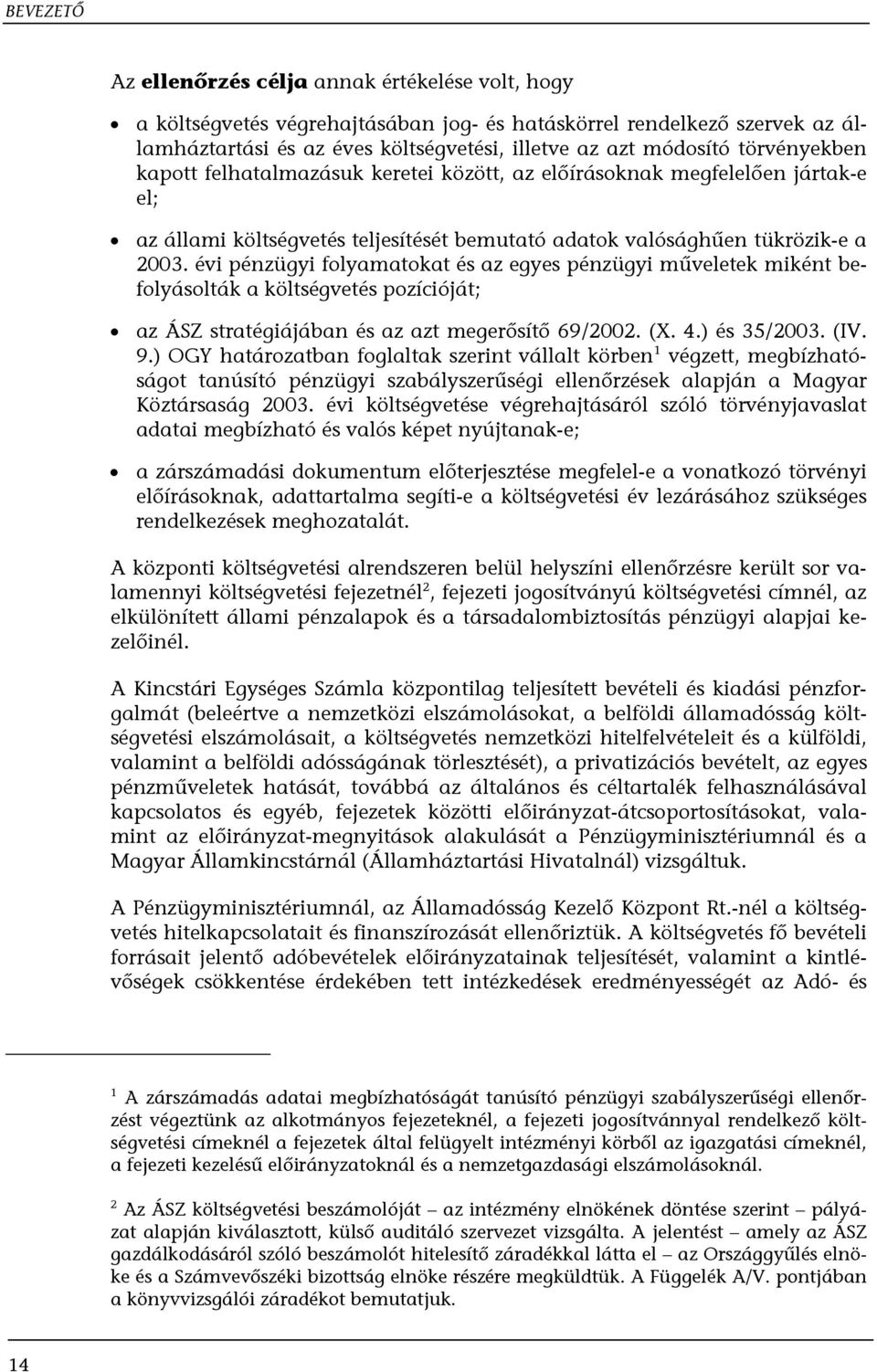 évi pénzügyi folyamatokat és az egyes pénzügyi műveletek miként befolyásolták a költségvetés pozícióját; az ÁSZ stratégiájában és az azt megerősítő 69/2002. (X. 4.) és 35/2003. (IV. 9.