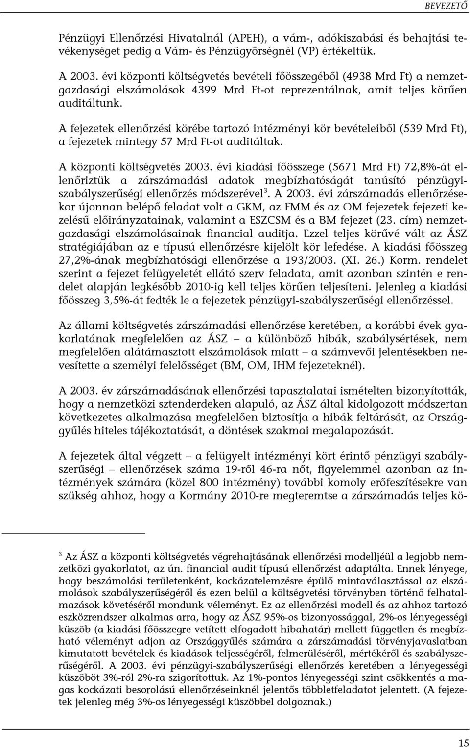 A fejezetek ellenőrzési körébe tartozó intézményi kör bevételeiből (539 Mrd Ft), a fejezetek mintegy 57 Mrd Ft-ot auditáltak. A központi költségvetés 2003.