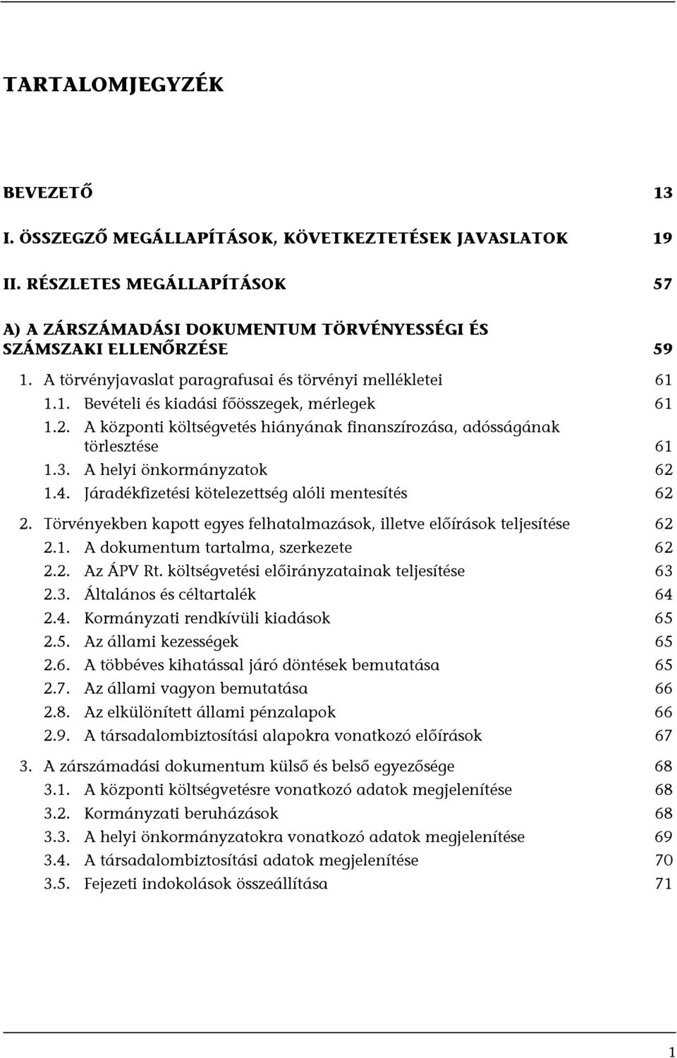 A helyi önkormányzatok 62 1.4. Járadékfizetési kötelezettség alóli mentesítés 62 2. Törvényekben kapott egyes felhatalmazások, illetve előírások teljesítése 62 2.1. A dokumentum tartalma, szerkezete 62 2.