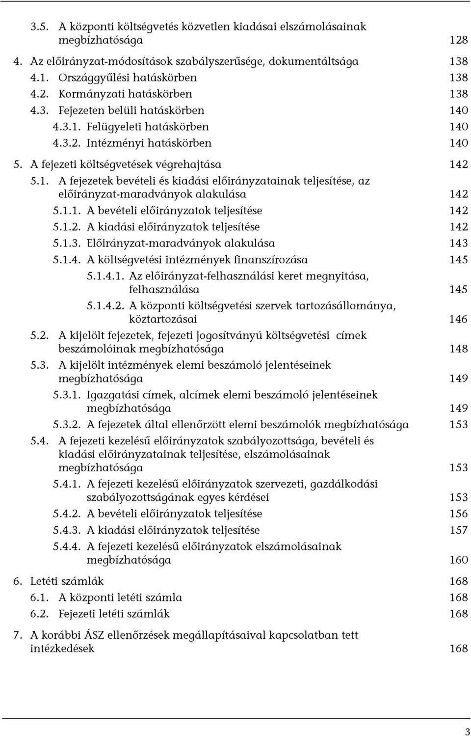 1.1. A bevételi előirányzatok teljesítése 142 5.1.2. A kiadási előirányzatok teljesítése 142 5.1.3. Előirányzat-maradványok alakulása 143 5.1.4. A költségvetési intézmények finanszírozása 145 5.1.4.1. Az előirányzat-felhasználási keret megnyitása, felhasználása 145 5.