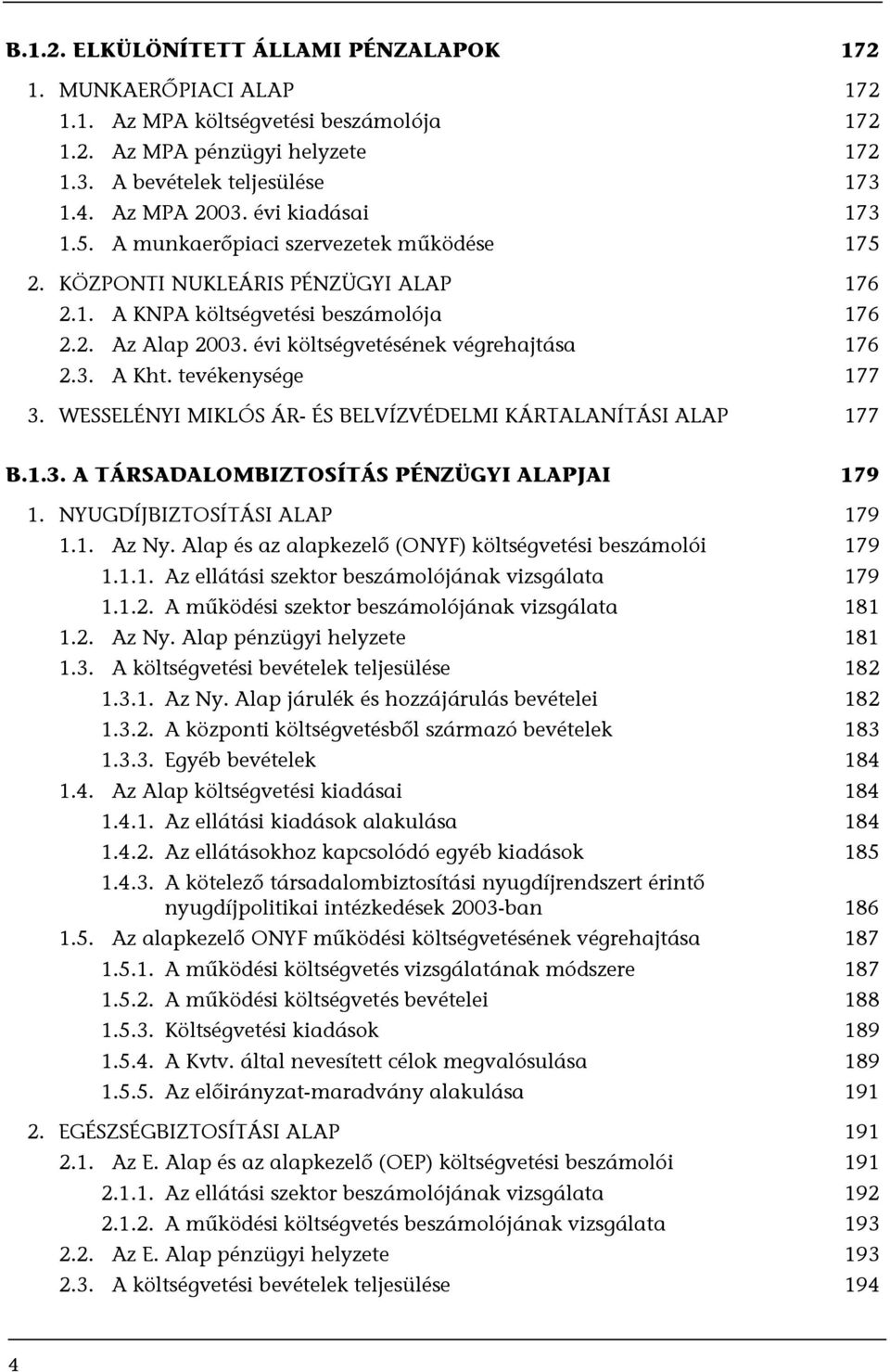 évi költségvetésének végrehajtása 176 2.3. A Kht. tevékenysége 177 3. WESSELÉNYI MIKLÓS ÁR- ÉS BELVÍZVÉDELMI KÁRTALANÍTÁSI ALAP 177 B.1.3. A TÁRSADALOMBIZTOSÍTÁS PÉNZÜGYI ALAPJAI 179 1.