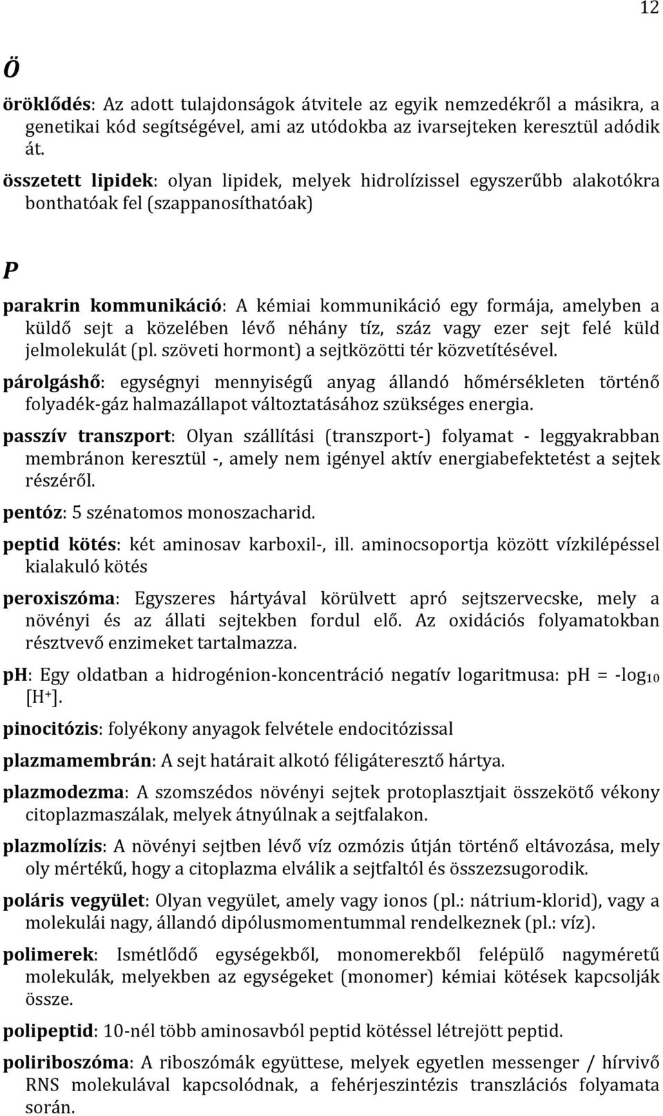 közelében lévő néhány tíz, száz vagy ezer sejt felé küld jelmolekulát (pl. szöveti hormont) a sejtközötti tér közvetítésével.