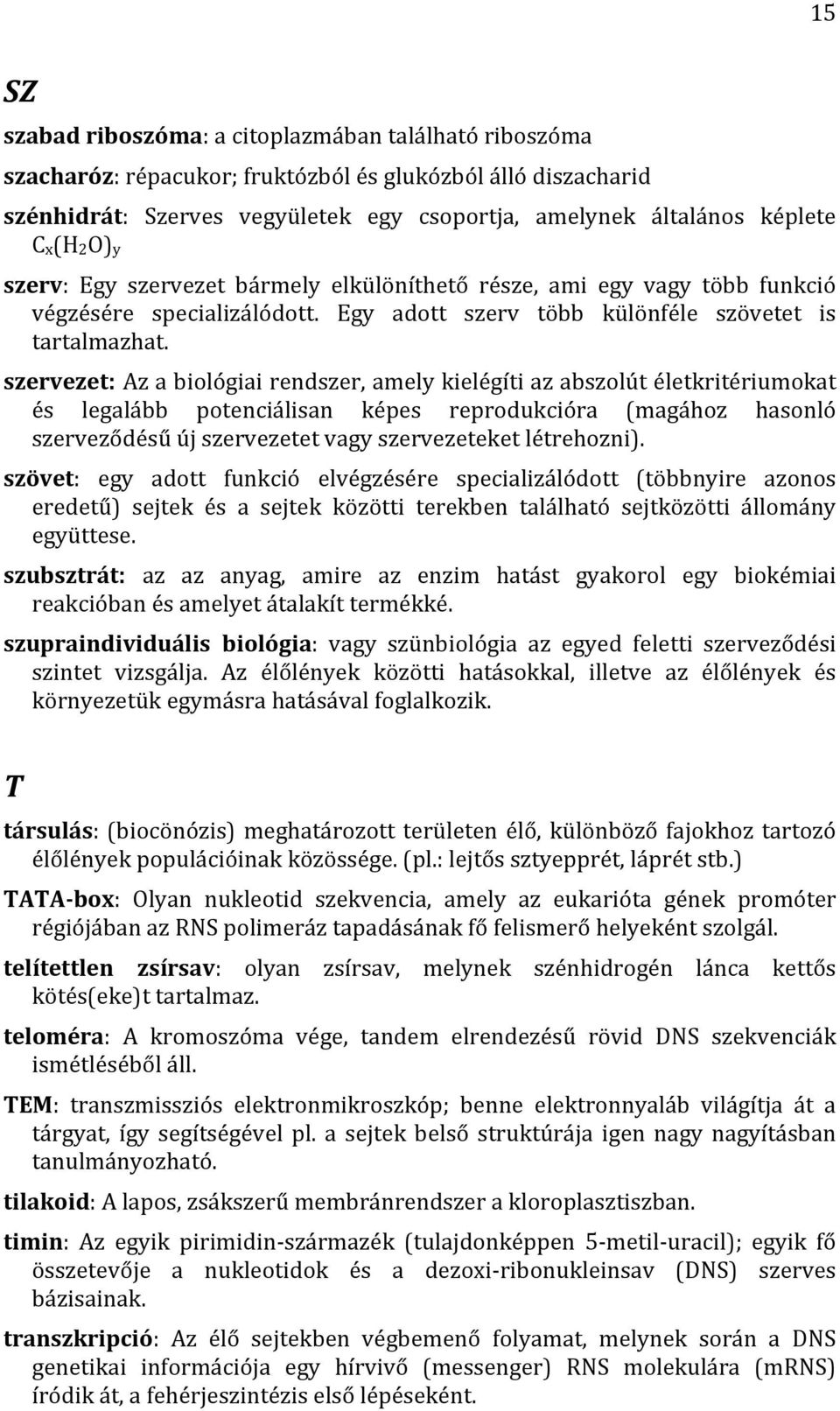 szervezet: Az a biológiai rendszer, amely kielégíti az abszolút életkritériumokat és legalább potenciálisan képes reprodukcióra (magához hasonló szerveződésű új szervezetet vagy szervezeteket