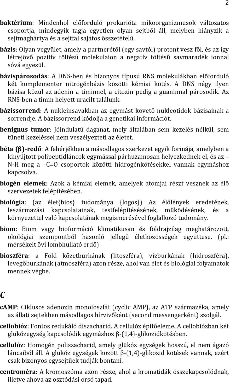 bázispárosodás: A DNS- ben és bizonyos típusú RNS molekulákban előforduló két komplementer nitrogénbázis közötti kémiai kötés.