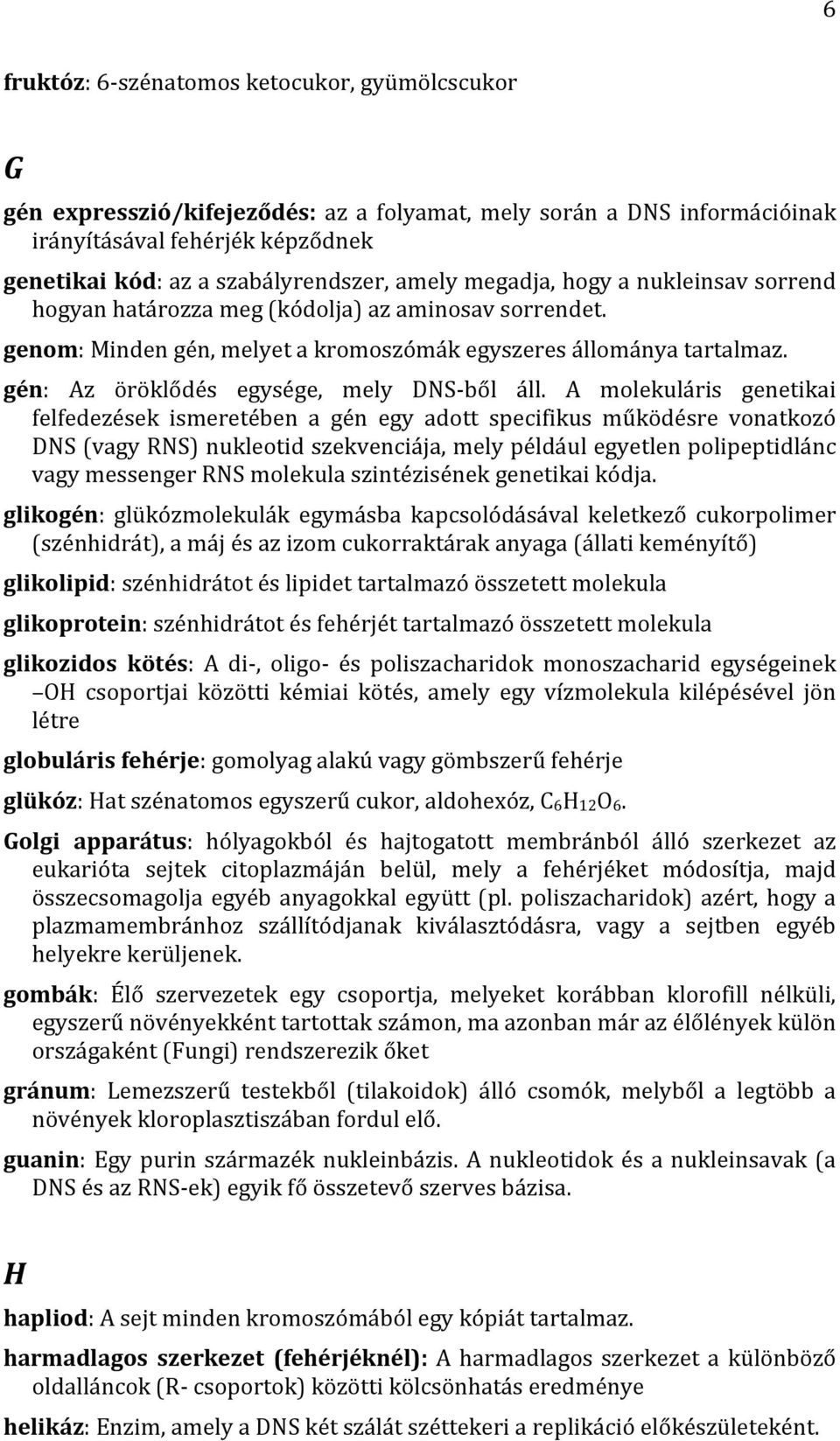 gén: Az öröklődés egysége, mely DNS- ből áll.